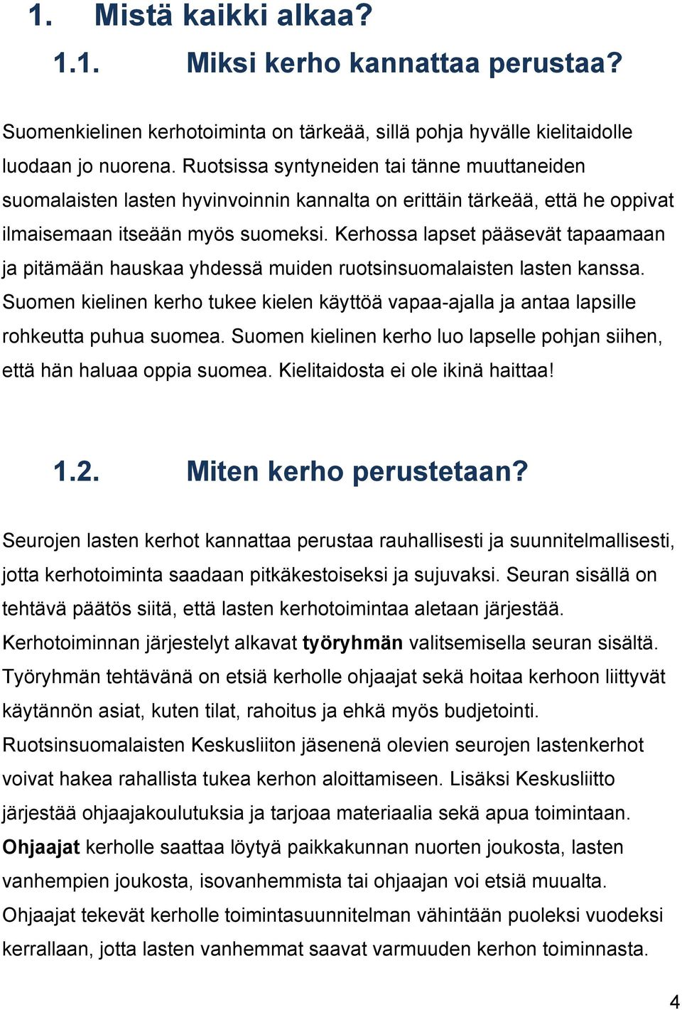 Kerhossa lapset pääsevät tapaamaan ja pitämään hauskaa yhdessä muiden ruotsinsuomalaisten lasten kanssa.