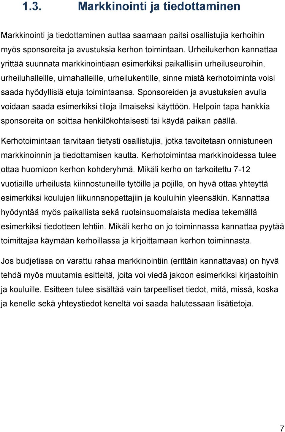 etuja toimintaansa. Sponsoreiden ja avustuksien avulla voidaan saada esimerkiksi tiloja ilmaiseksi käyttöön. Helpoin tapa hankkia sponsoreita on soittaa henkilökohtaisesti tai käydä paikan päällä.