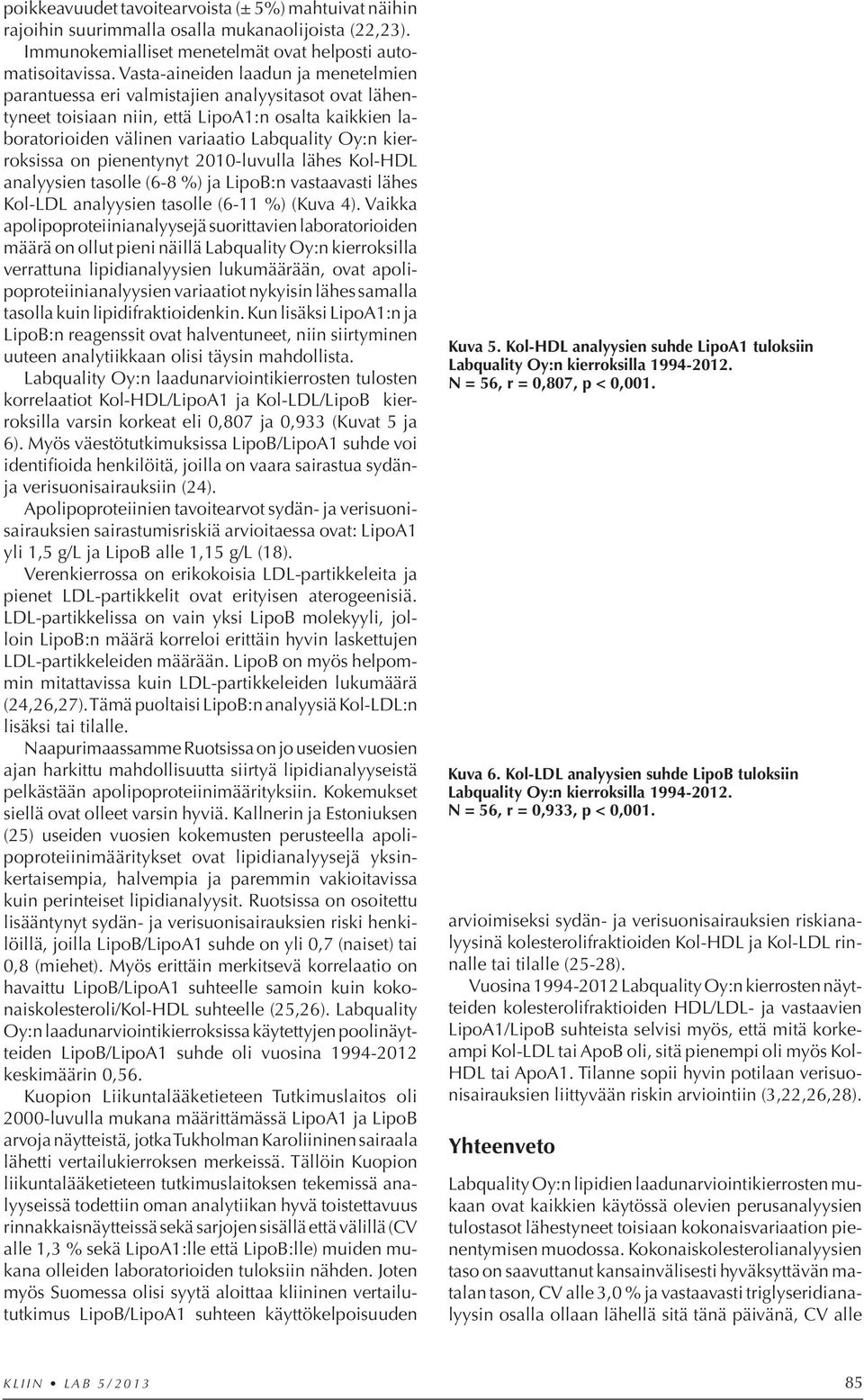 kierroksissa on pienentynyt 2010-luvulla lähes Kol-HDL analyysien tasolle (6-8 %) ja LipoB:n vastaavasti lähes Kol-LDL analyysien tasolle (6-11 %) (Kuva 4).