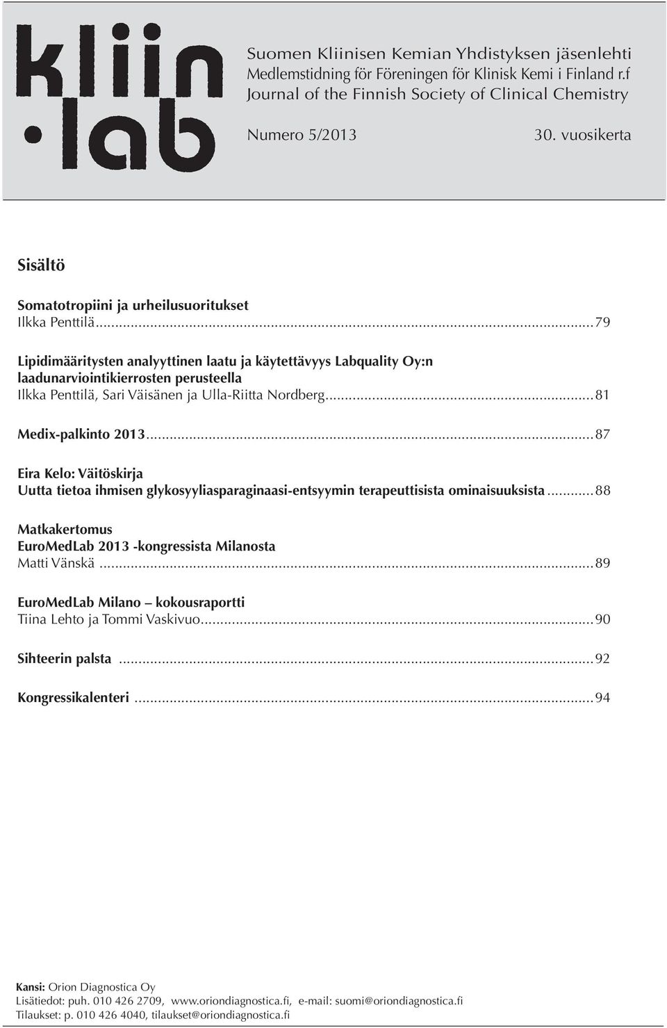 ..79 Lipidimääritysten analyyttinen laatu ja käytettävyys Labquality Oy:n laadunarviointikierrosten perusteella Ilkka Penttilä, Sari Väisänen ja Ulla-Riitta Nordberg...81 Medix-palkinto 2013.