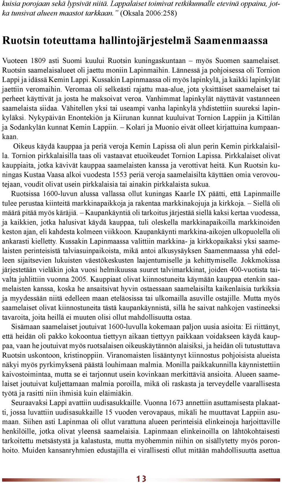 Ruotsin saamelaisalueet oli jaettu moniin Lapinmaihin. Lännessä ja pohjoisessa oli Tornion Lappi ja idässä Kemin Lappi.