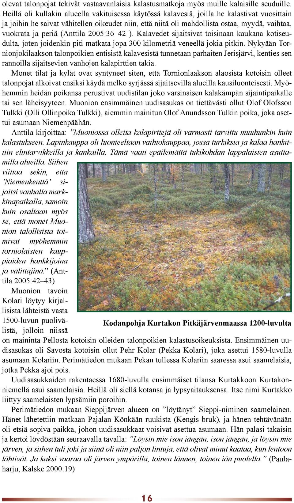 ja periä (Anttila 2005:36 42 ). Kalavedet sijaitsivat toisinaan kaukana kotiseudulta, joten joidenkin piti matkata jopa 300 kilometriä veneellä jokia pitkin.