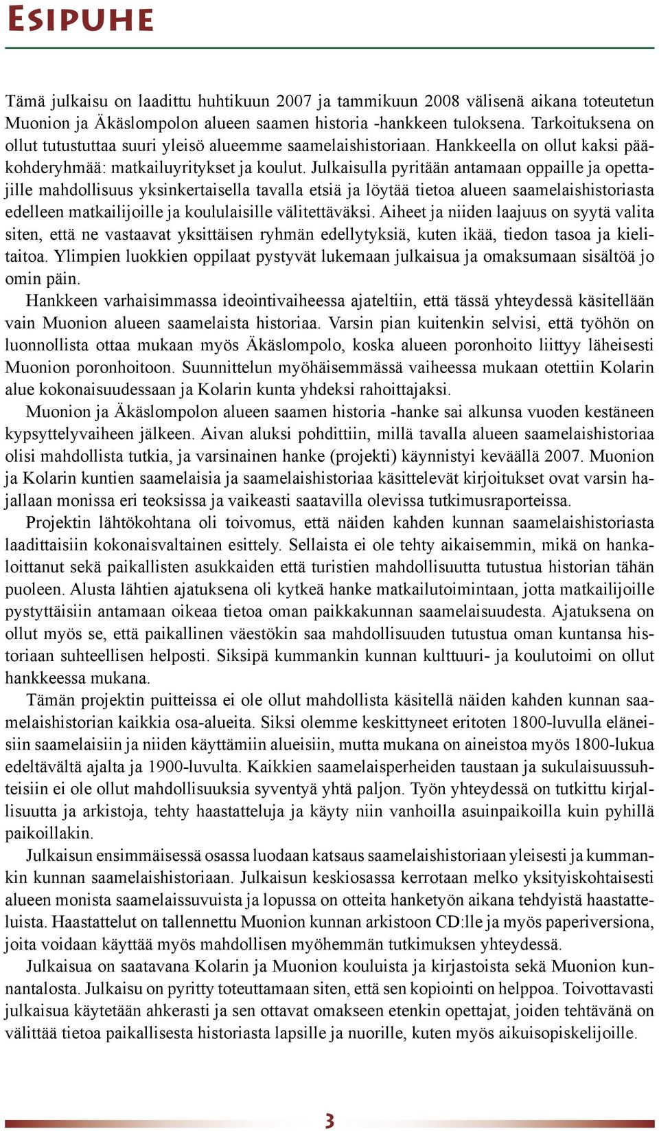 Julkaisulla pyritään antamaan oppaille ja opettajille mahdollisuus yksinkertaisella tavalla etsiä ja löytää tietoa alueen saamelaishistoriasta edelleen matkailijoille ja koululaisille välitettäväksi.