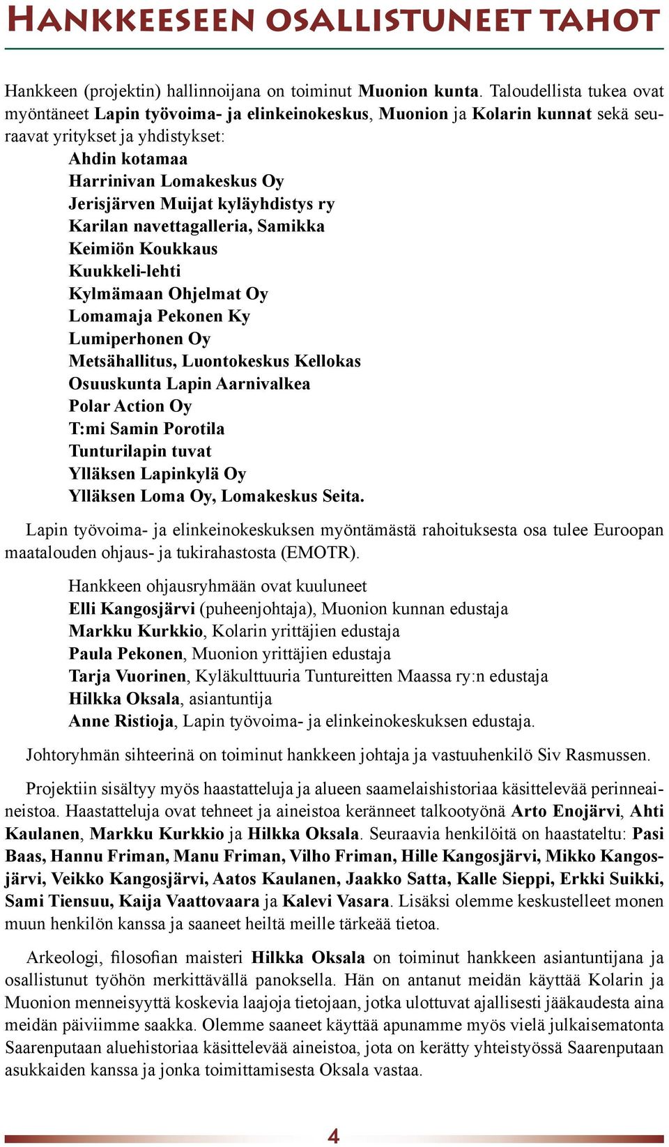 kyläyhdistys ry Karilan navettagalleria, Samikka Keimiön Koukkaus Kuukkeli-lehti Kylmämaan Ohjelmat Oy Lomamaja Pekonen Ky Lumiperhonen Oy Metsähallitus, Luontokeskus Kellokas Osuuskunta Lapin