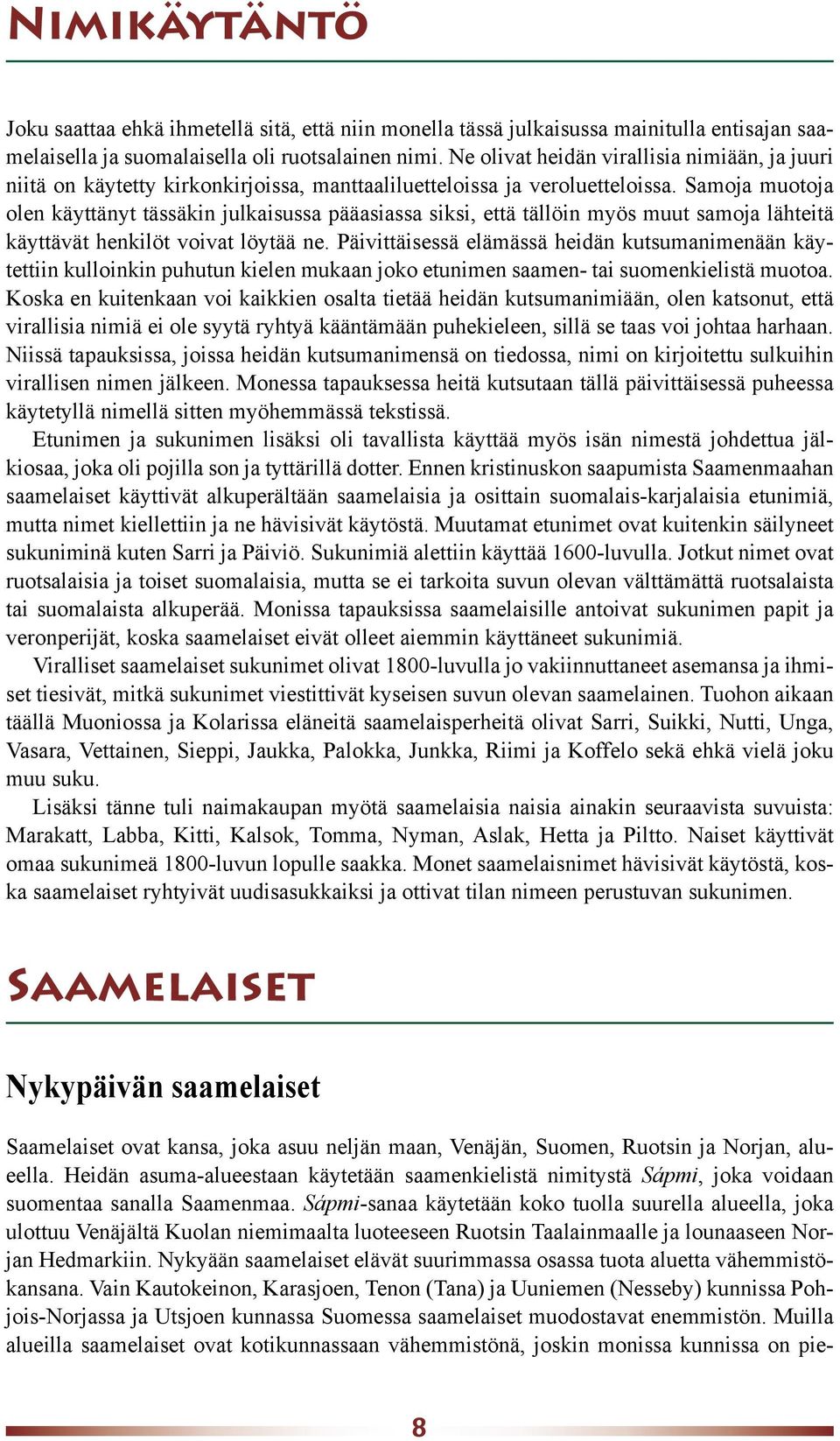 Samoja muotoja olen käyttänyt tässäkin julkaisussa pääasiassa siksi, että tällöin myös muut samoja lähteitä käyttävät henkilöt voivat löytää ne.