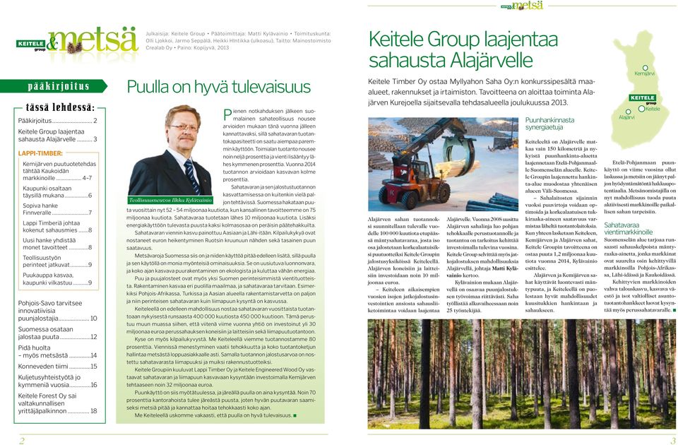 ..9 Pohjois-Savo tarvitsee innovatiivisia puunjalostajia... 10 Suomessa osataan jalostaa puuta...12 Pidä huolta myös metsästä...14 Konneveden tiimi...15 Kuljetusyhteistyötä jo kymmeniä vuosia.