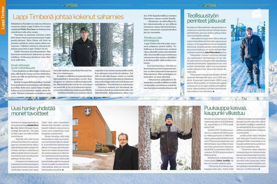Veljekset omistavat yhteensä yhdeksän prosenttia Lappi Timber Oy:stä. Pekka Tuovinen asuu Kuusamossa. Hän harrastaa metsästystä, kalastusta ja maastohiihtoa.
