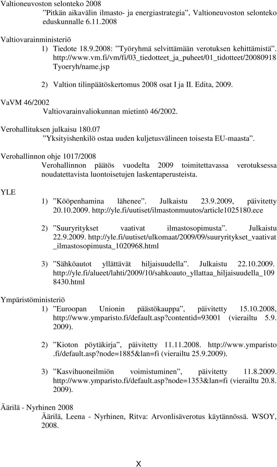 Edita, 2009. VaVM 46/2002 Valtiovarainvaliokunnan mietintö 46/2002. Verohallituksen julkaisu 180.07 Yksityishenkilö ostaa uuden kuljetusvälineen toisesta EU-maasta.