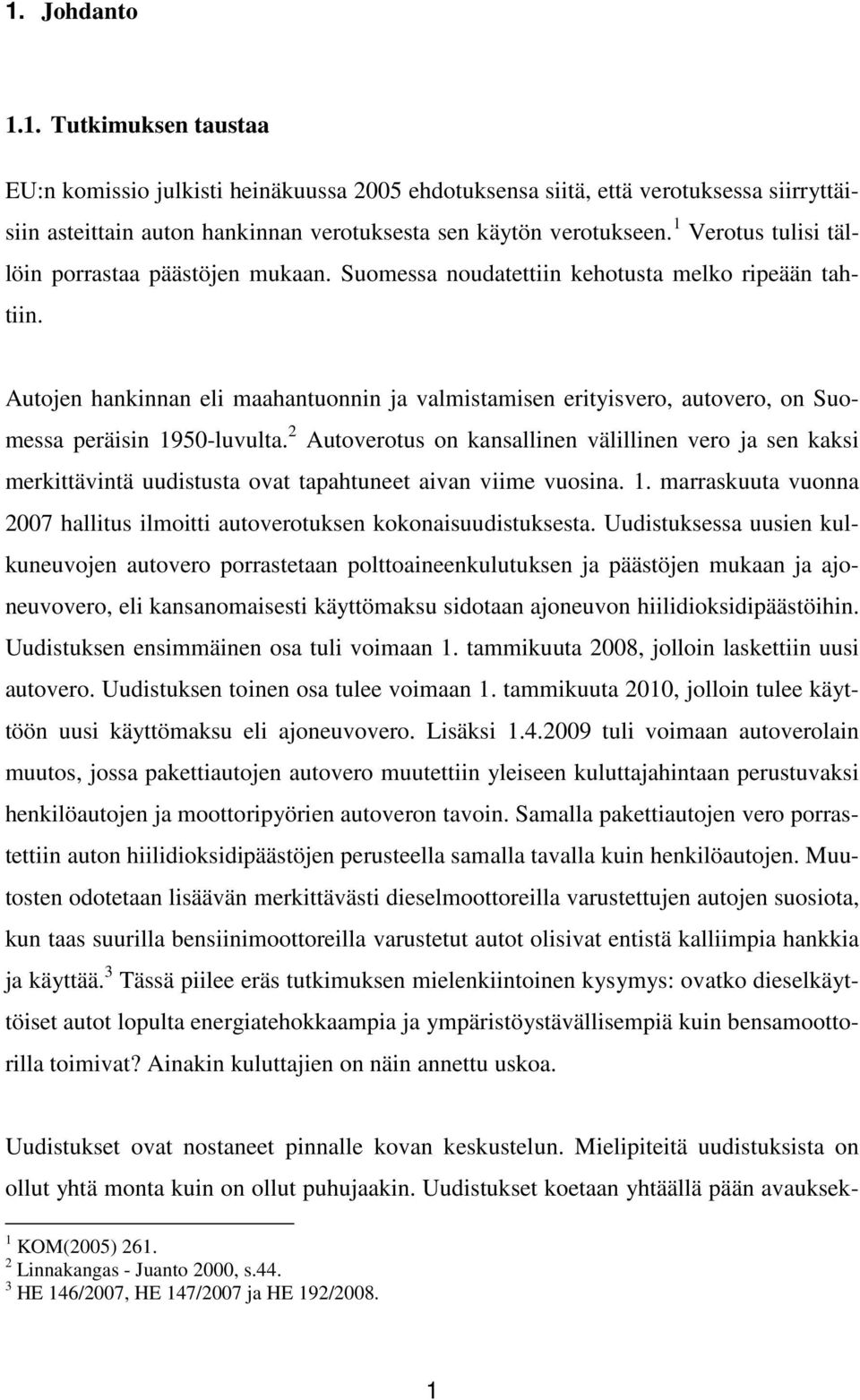 Autojen hankinnan eli maahantuonnin ja valmistamisen erityisvero, autovero, on Suomessa peräisin 1950-luvulta.