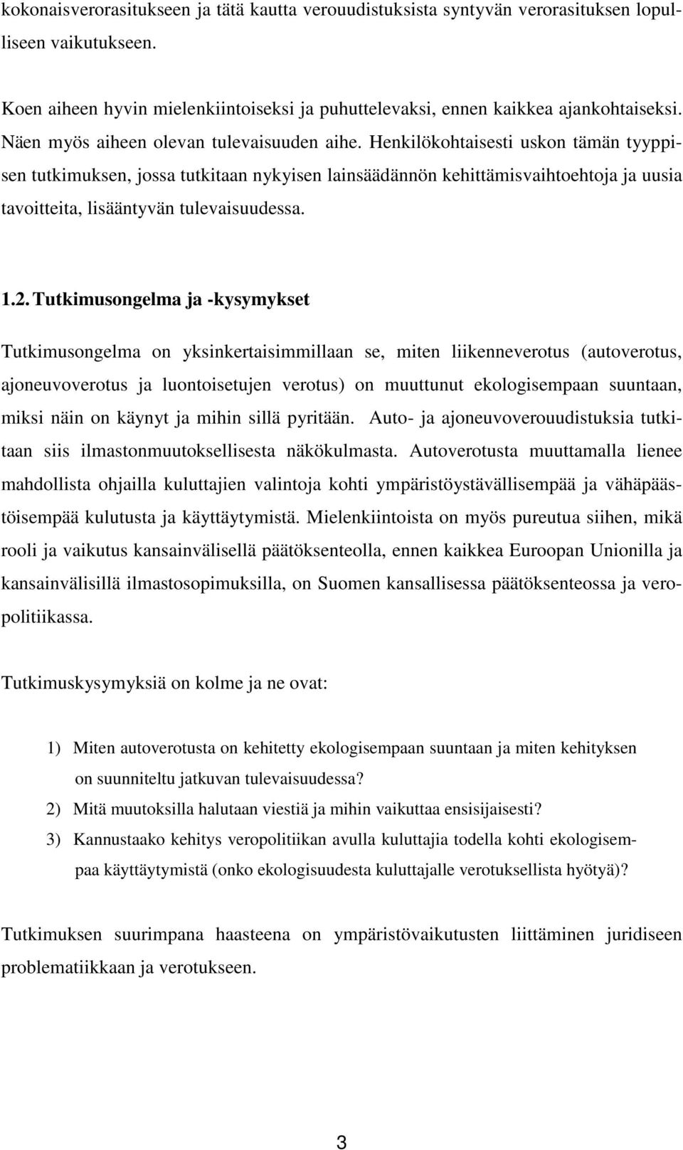 Henkilökohtaisesti uskon tämän tyyppisen tutkimuksen, jossa tutkitaan nykyisen lainsäädännön kehittämisvaihtoehtoja ja uusia tavoitteita, lisääntyvän tulevaisuudessa. 1.2.