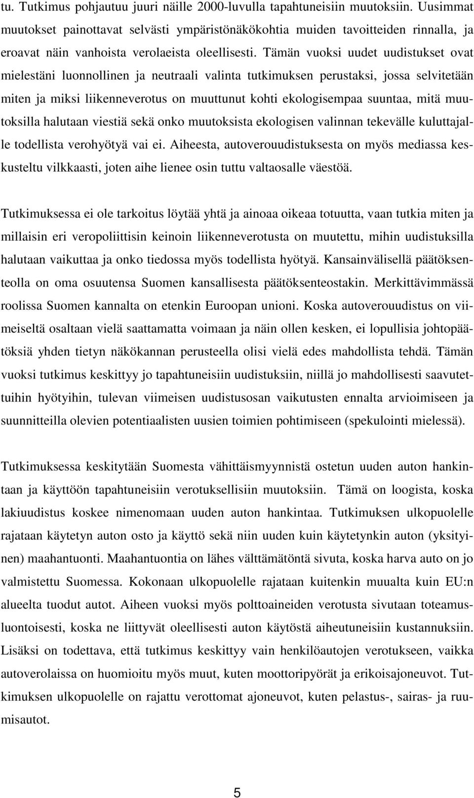 Tämän vuoksi uudet uudistukset ovat mielestäni luonnollinen ja neutraali valinta tutkimuksen perustaksi, jossa selvitetään miten ja miksi liikenneverotus on muuttunut kohti ekologisempaa suuntaa,