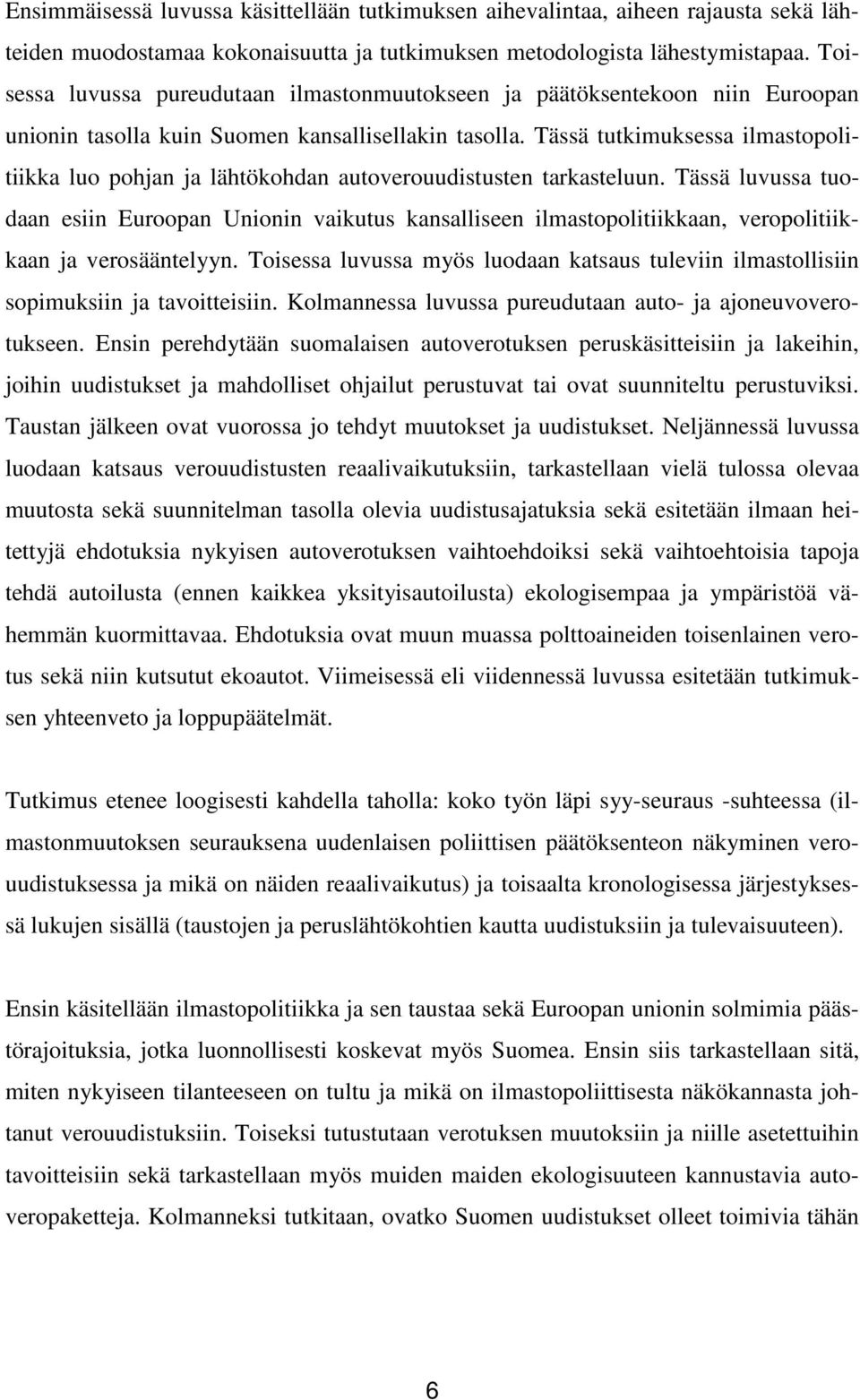 Tässä tutkimuksessa ilmastopolitiikka luo pohjan ja lähtökohdan autoverouudistusten tarkasteluun.