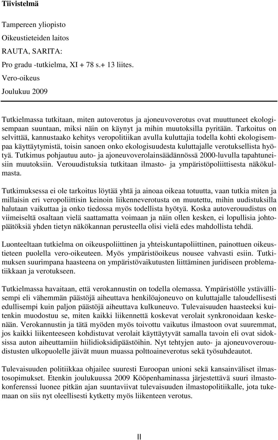 Tarkoitus on selvittää, kannustaako kehitys veropolitiikan avulla kuluttajia todella kohti ekologisempaa käyttäytymistä, toisin sanoen onko ekologisuudesta kuluttajalle verotuksellista hyötyä.