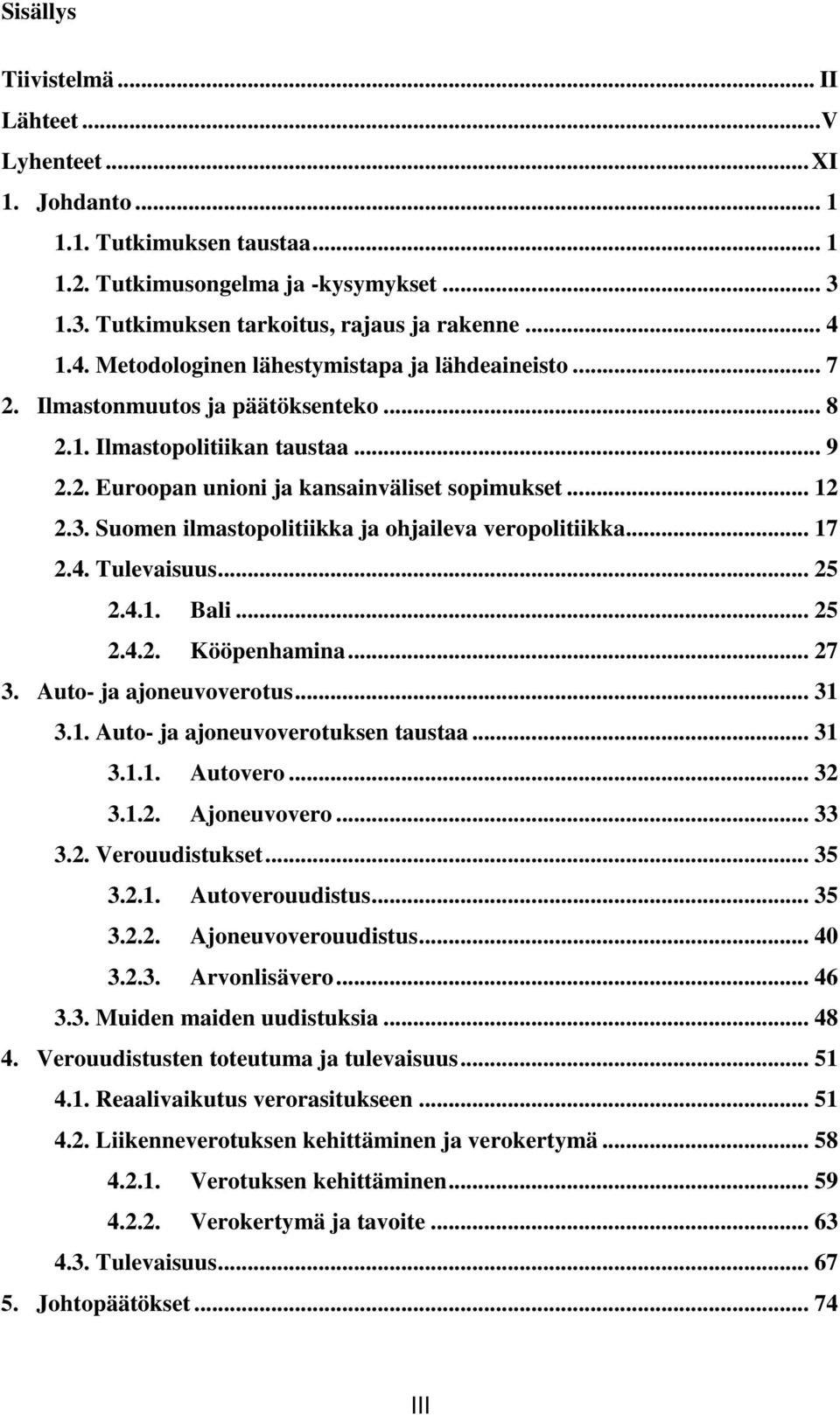 Suomen ilmastopolitiikka ja ohjaileva veropolitiikka... 17 2.4. Tulevaisuus... 25 2.4.1. Bali... 25 2.4.2. Kööpenhamina... 27 3. Auto- ja ajoneuvoverotus... 31 3.1. Auto- ja ajoneuvoverotuksen taustaa.