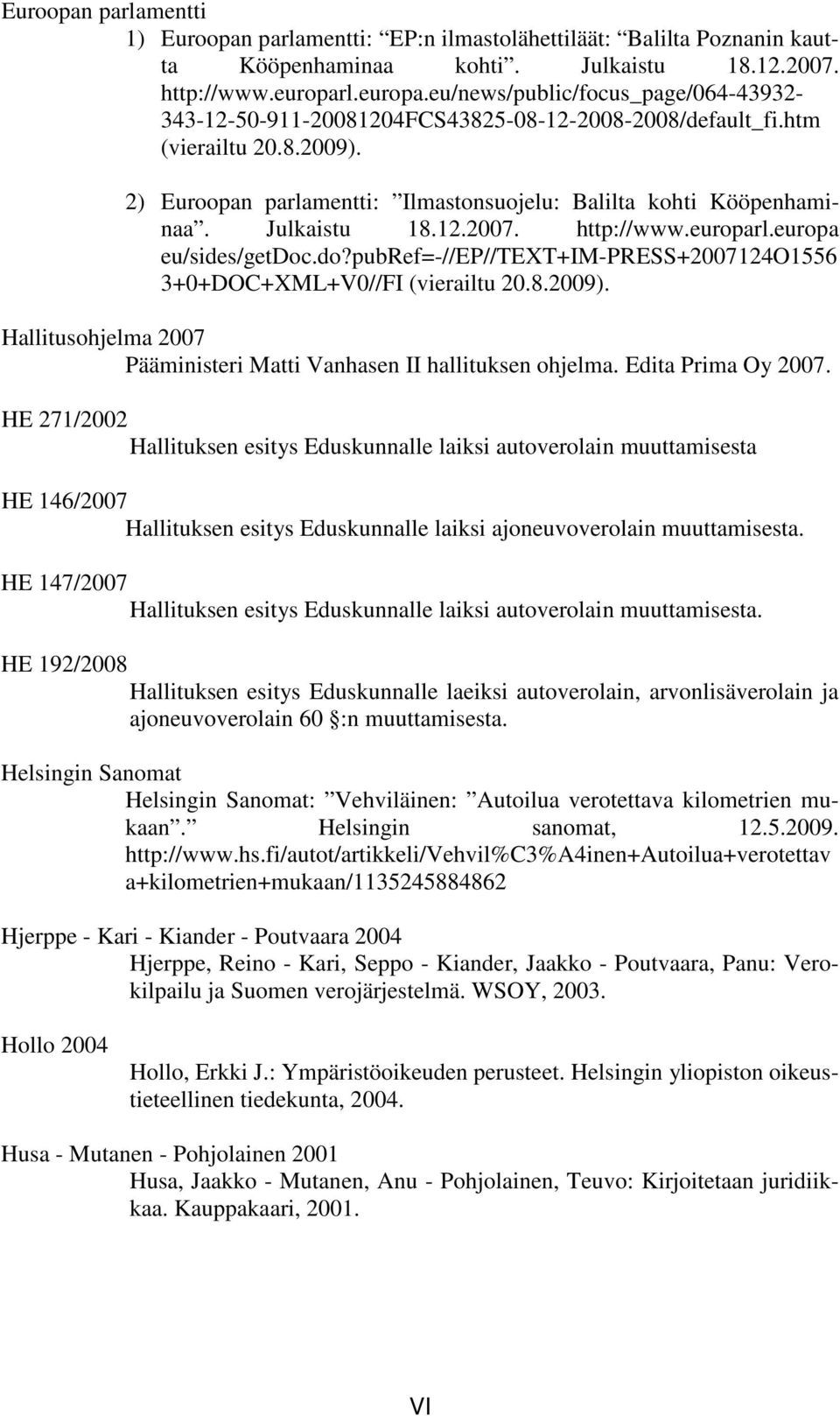 2) Euroopan parlamentti: Ilmastonsuojelu: Balilta kohti Kööpenhaminaa. Julkaistu 18.12.2007. http://www.europarl.europa eu/sides/getdoc