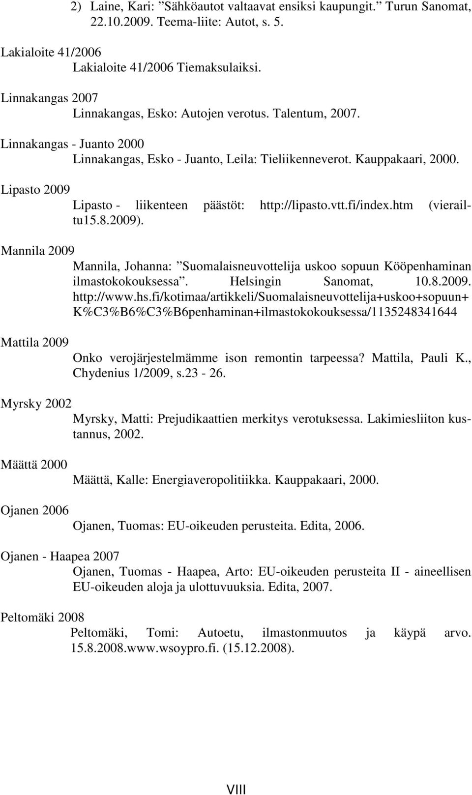 Lipasto 2009 Lipasto - liikenteen päästöt: http://lipasto.vtt.fi/index.htm (vierailtu15.8.2009). Mannila 2009 Mannila, Johanna: Suomalaisneuvottelija uskoo sopuun Kööpenhaminan ilmastokokouksessa.