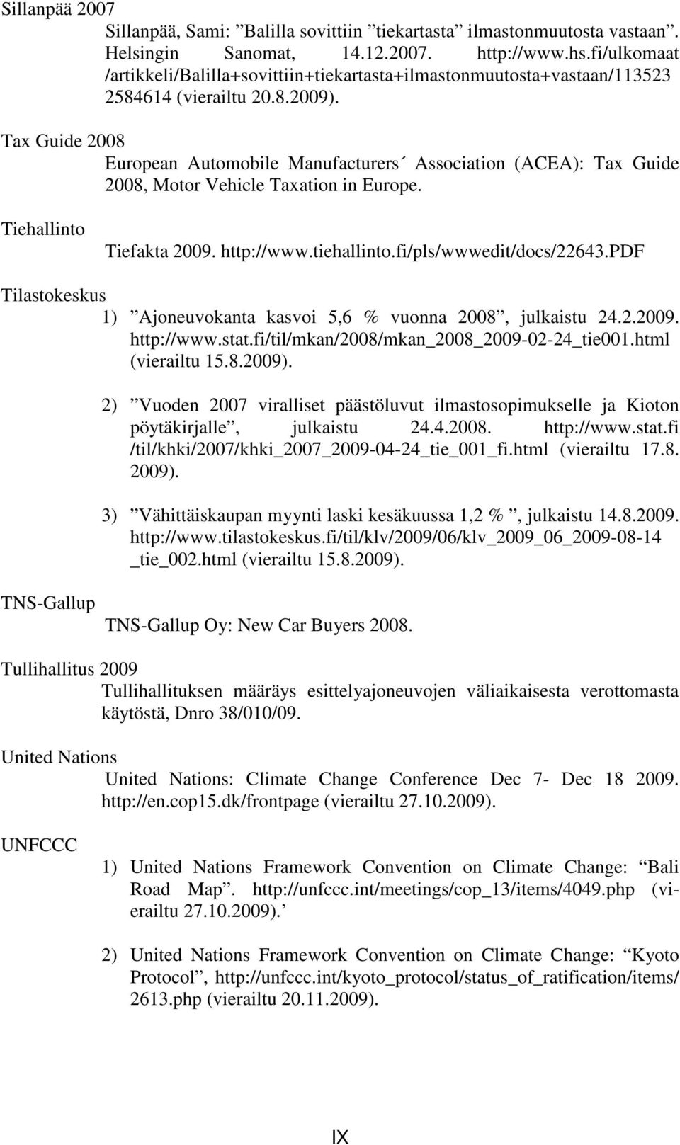 Tax Guide 2008 European Automobile Manufacturers Association (ACEA): Tax Guide 2008, Motor Vehicle Taxation in Europe. Tiehallinto Tiefakta 2009. http://www.tiehallinto.fi/pls/wwwedit/docs/22643.