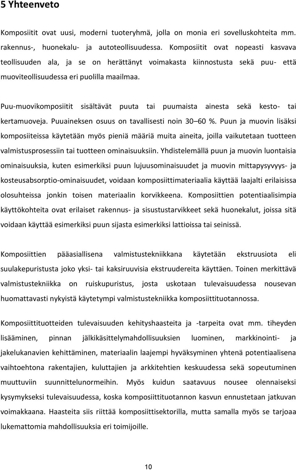 Puu-muovikomposiitit sisältävät puuta tai puumaista ainesta sekä kesto- tai kertamuoveja. Puuaineksen osuus on tavallisesti noin 30 60 %.