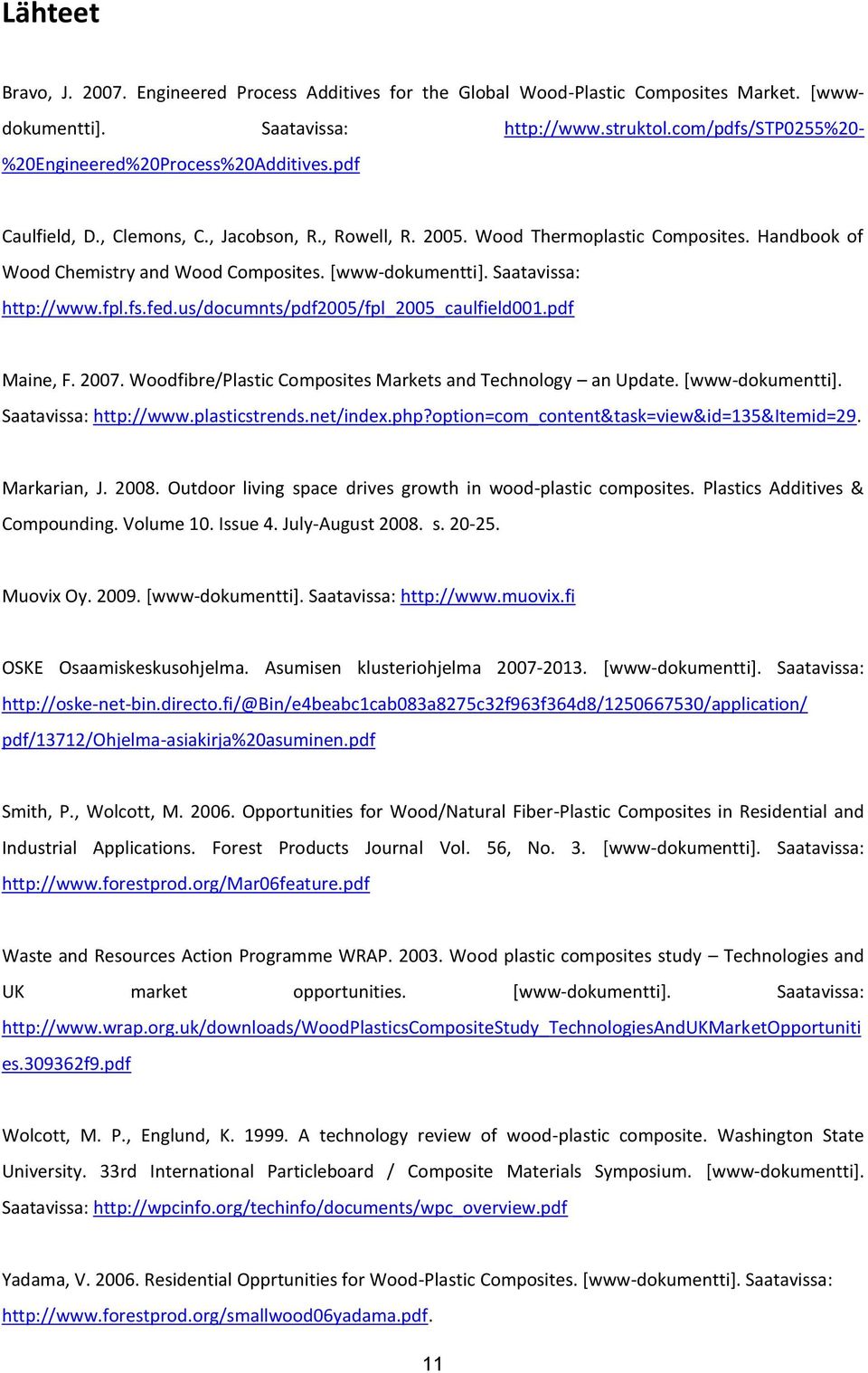 [www-dokumentti]. Saatavissa: http://www.fpl.fs.fed.us/documnts/pdf2005/fpl_2005_caulfield001.pdf Maine, F. 2007. Woodfibre/Plastic Composites Markets and Technology an Update. [www-dokumentti].