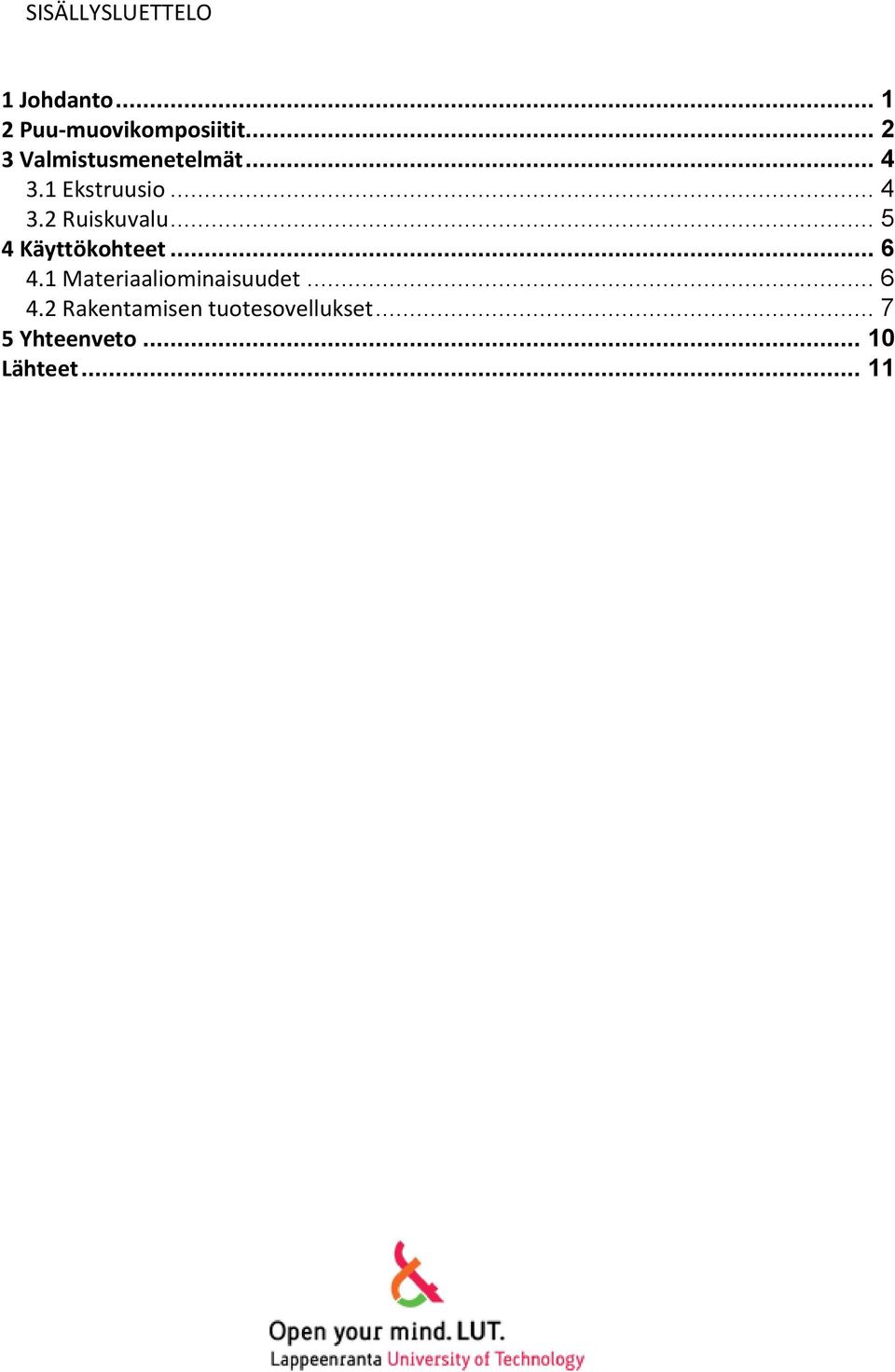 .. 5 4 Käyttökohteet... 6 4.1 Materiaaliominaisuudet... 6 4.2 Rakentamisen tuotesovellukset.