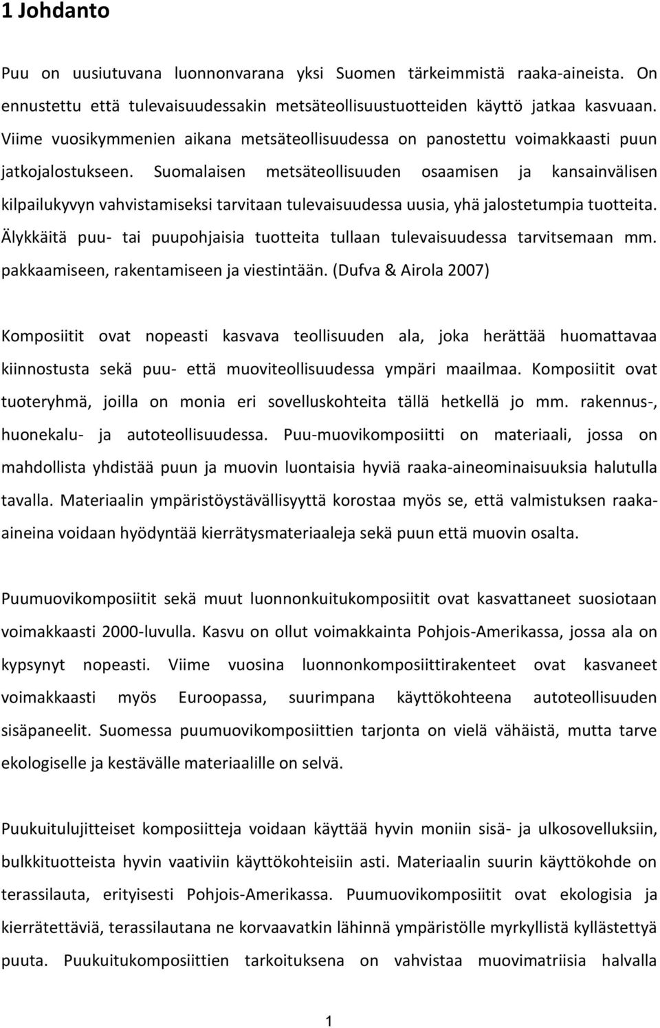 Suomalaisen metsäteollisuuden osaamisen ja kansainvälisen kilpailukyvyn vahvistamiseksi tarvitaan tulevaisuudessa uusia, yhä jalostetumpia tuotteita.