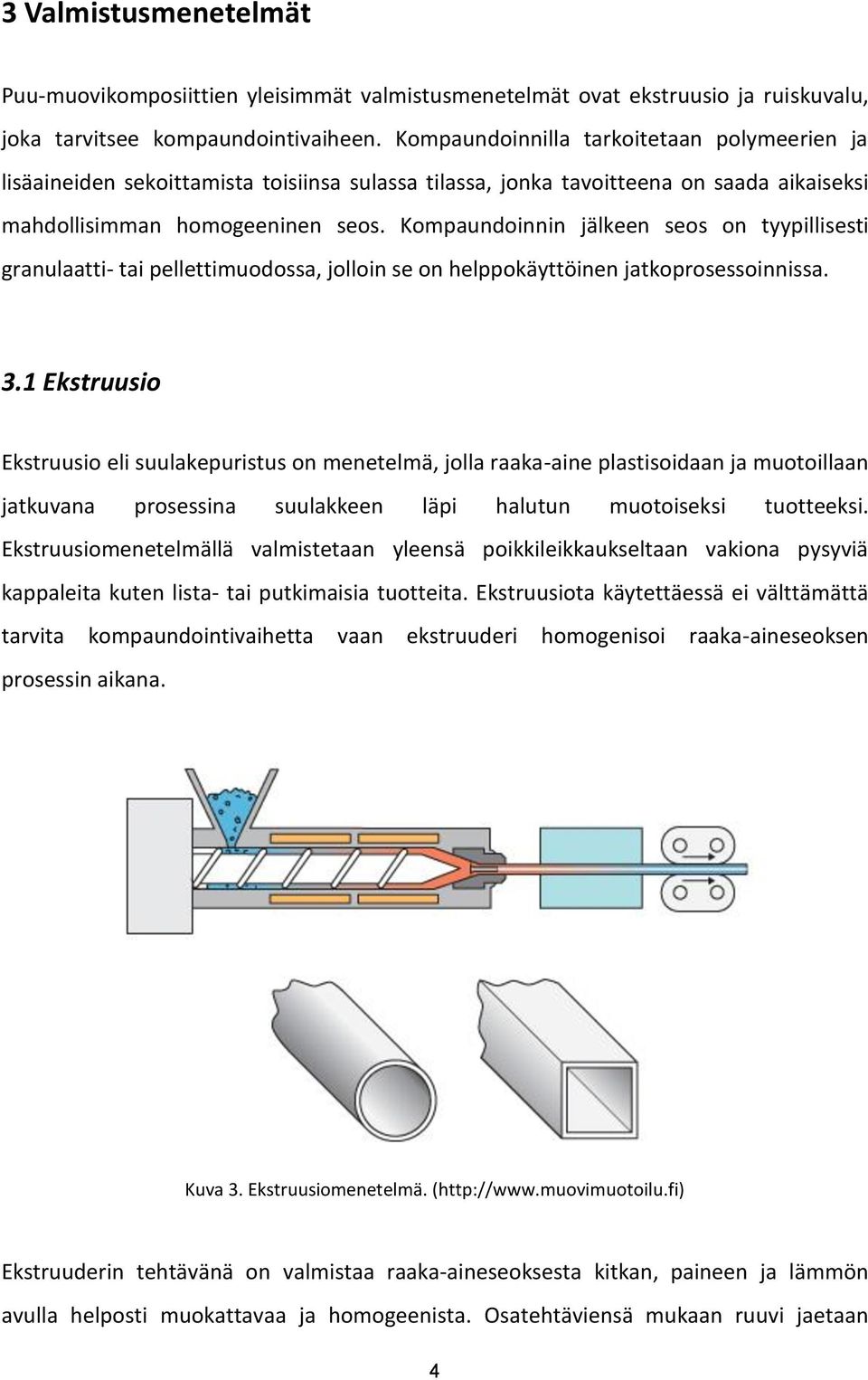 Kompaundoinnin jälkeen seos on tyypillisesti granulaatti- tai pellettimuodossa, jolloin se on helppokäyttöinen jatkoprosessoinnissa. 3.