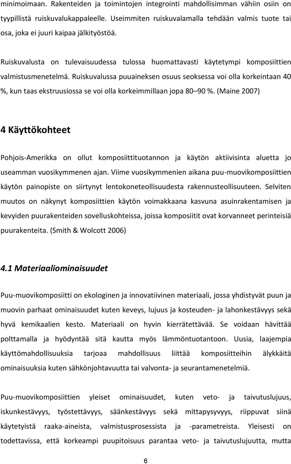 Ruiskuvalussa puuaineksen osuus seoksessa voi olla korkeintaan 40 %, kun taas ekstruusiossa se voi olla korkeimmillaan jopa 80 90 %.