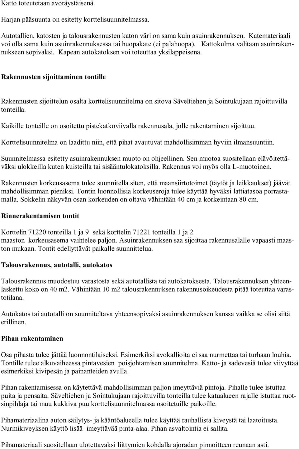 Rakennusten sijoittaminen tontille Rakennusten sijoittelun osalta korttelisuunnitelma on sitova Säveltiehen ja Sointukujaan rajoittuvilla tonteilla.