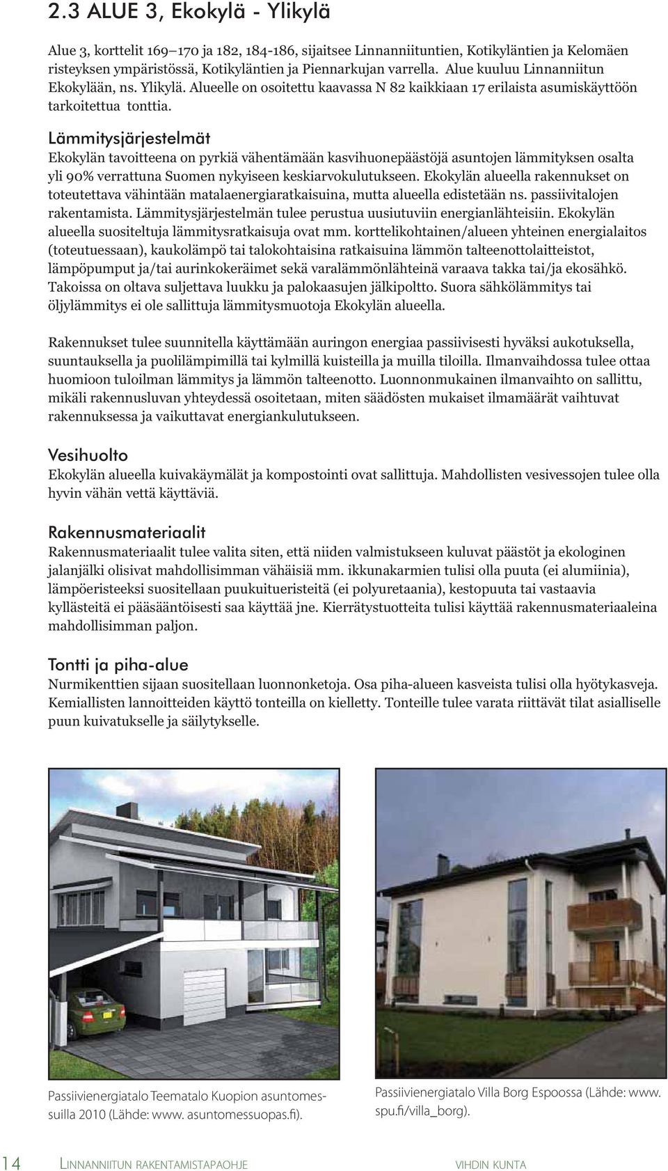Lämmitysjärjestelmät Ekokylän tavoitteena on pyrkiä vähentämään kasvihuonepäästöjä asuntojen lämmityksen osalta yli 90% verrattuna Suomen nykyiseen keskiarvokulutukseen.