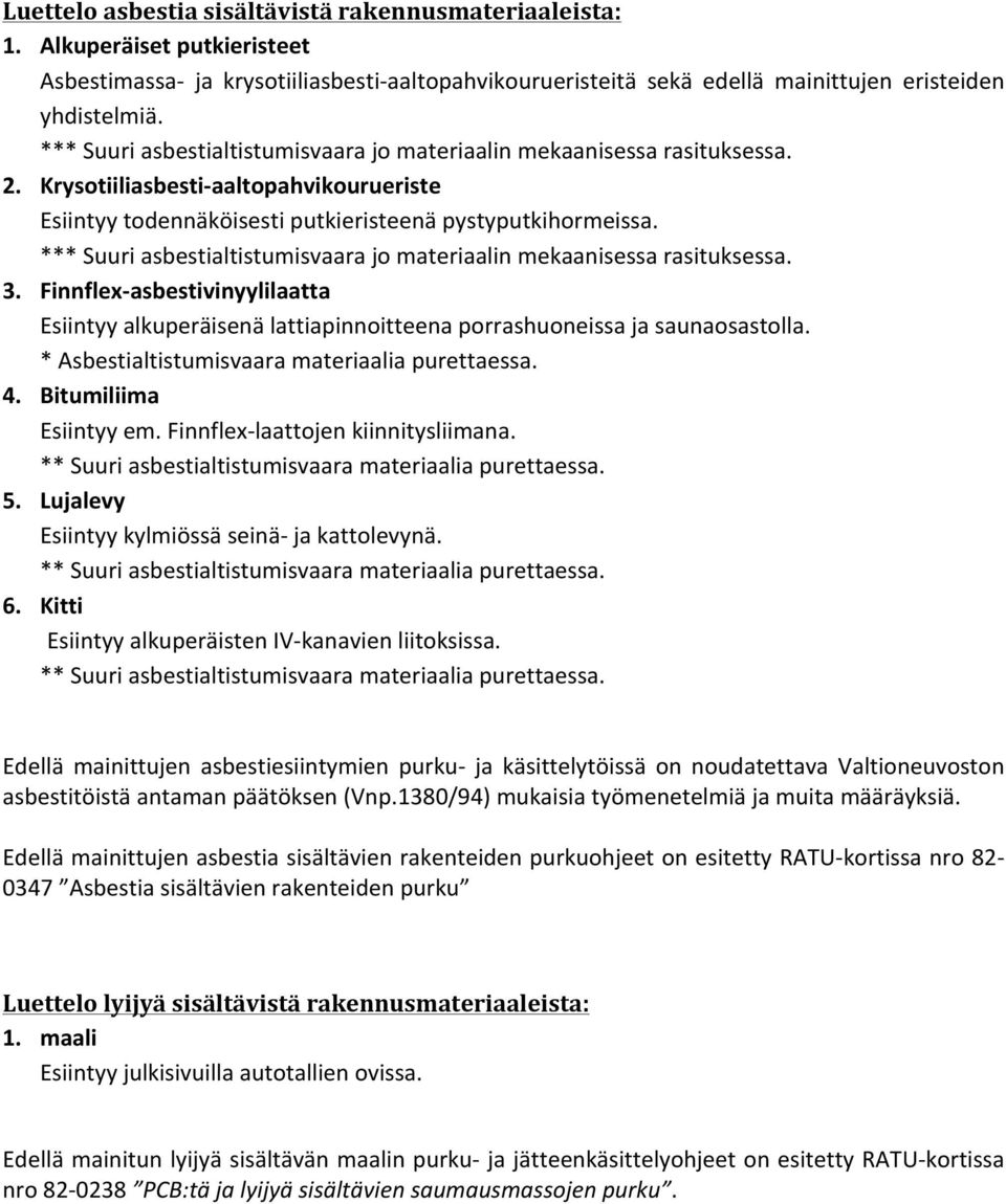 *** Suuri asbestialtistumisvaara jo materiaalin mekaanisessa rasituksessa. 3. Finnflex- asbestivinyylilaatta Esiintyy alkuperäisenä lattiapinnoitteena porrashuoneissa ja saunaosastolla.