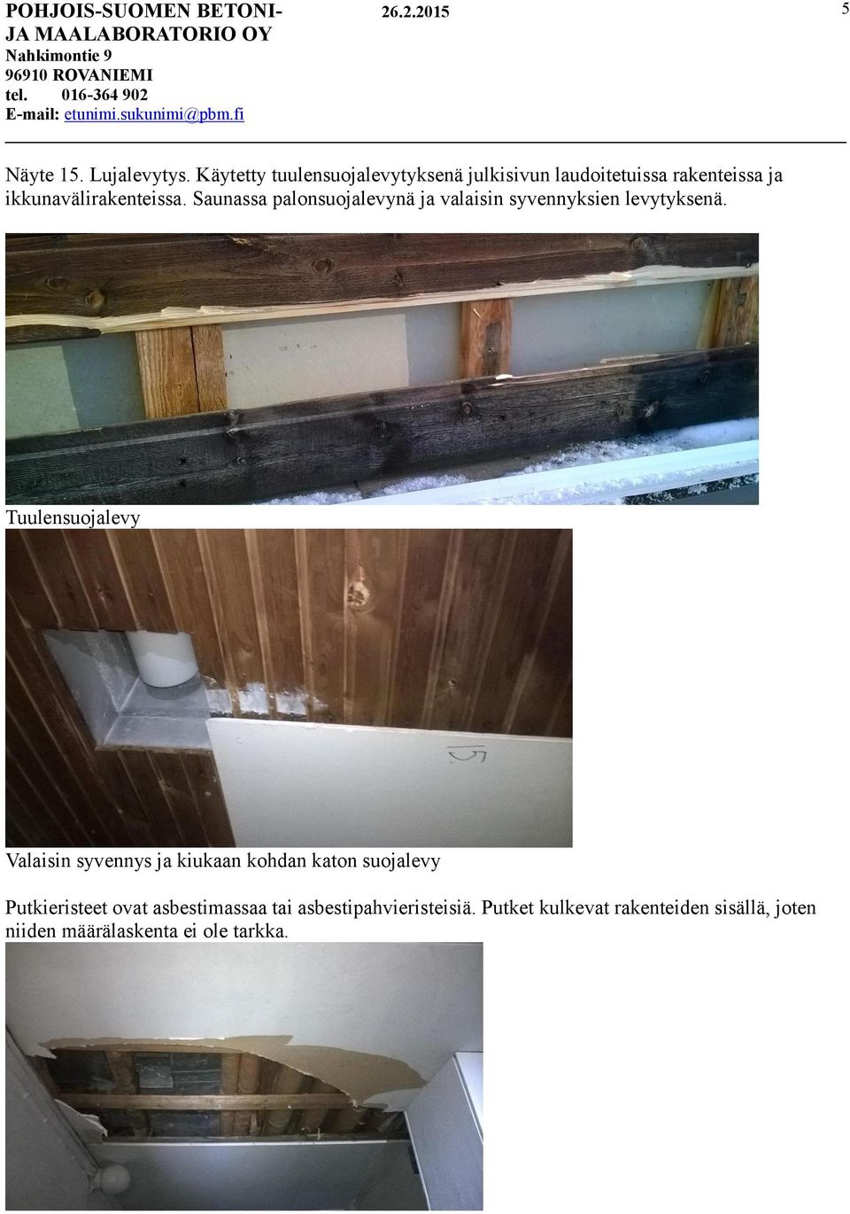 Saunassa palonsuojalevynä ja valaisin syvennyksien levytyksenä.