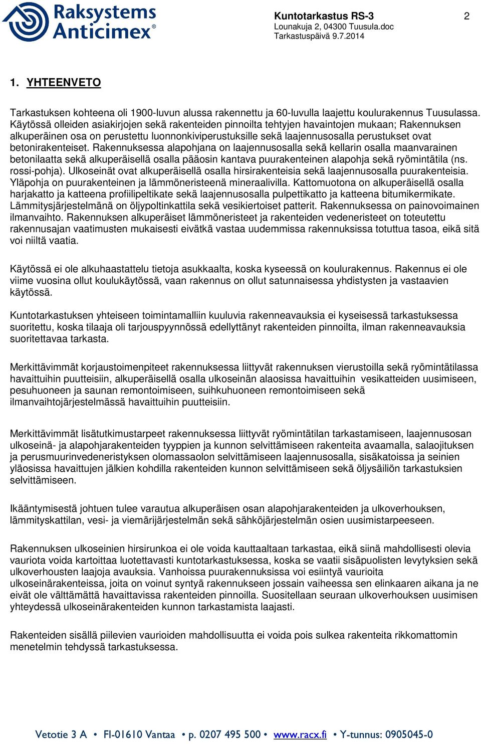 betonirakenteiset. Rakennuksessa alapohjana on laajennusosalla sekä kellarin osalla maanvarainen betonilaatta sekä alkuperäisellä osalla pääosin kantava puurakenteinen alapohja sekä ryömintätila (ns.