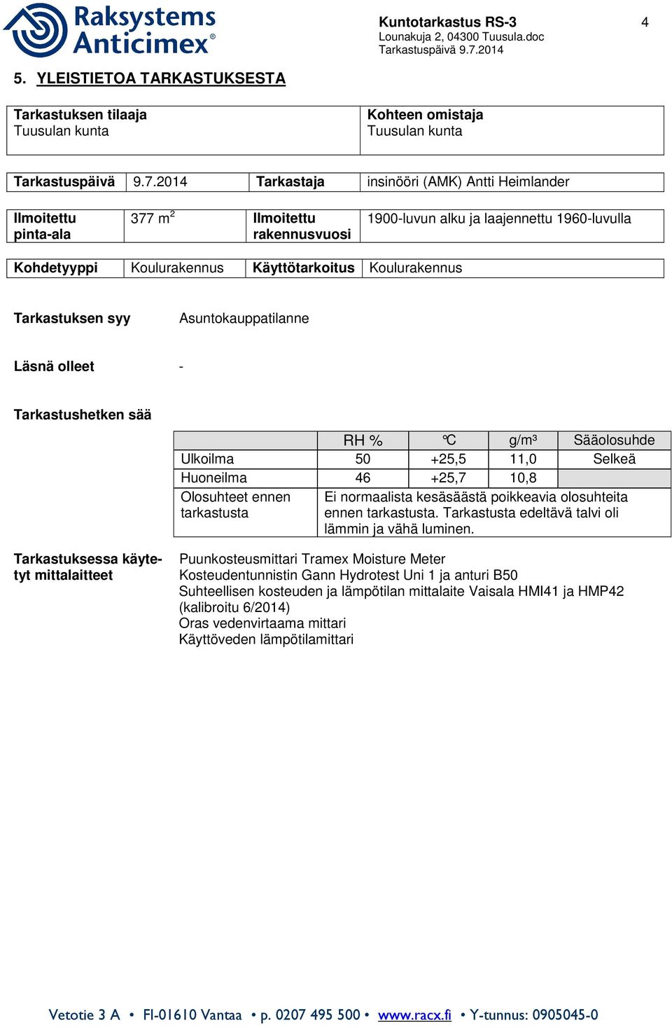 1900-luvun alku ja laajennettu 1960-luvulla Kohdetyyppi Koulurakennus Käyttötarkoitus Koulurakennus Tarkastuksen syy Asuntokauppatilanne Läsnä olleet - Tarkastushetken sää Tarkastuksessa käytetyt