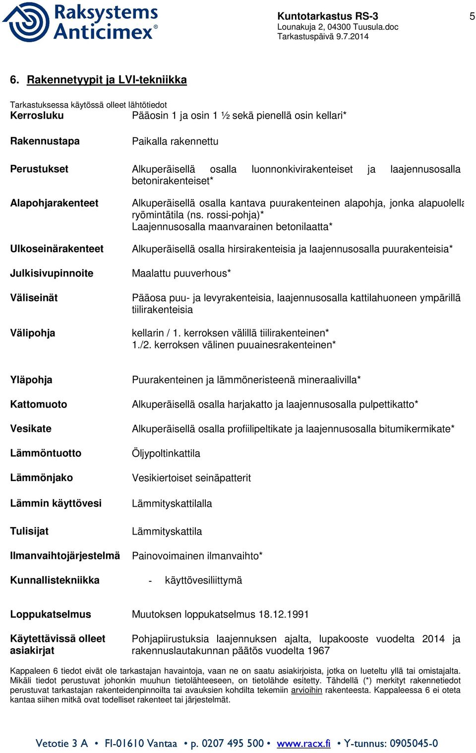 osalla luonnonkivirakenteiset ja laajennusosalla betonirakenteiset* Alapohjarakenteet Ulkoseinärakenteet Julkisivupinnoite Väliseinät Välipohja Alkuperäisellä osalla kantava puurakenteinen alapohja,