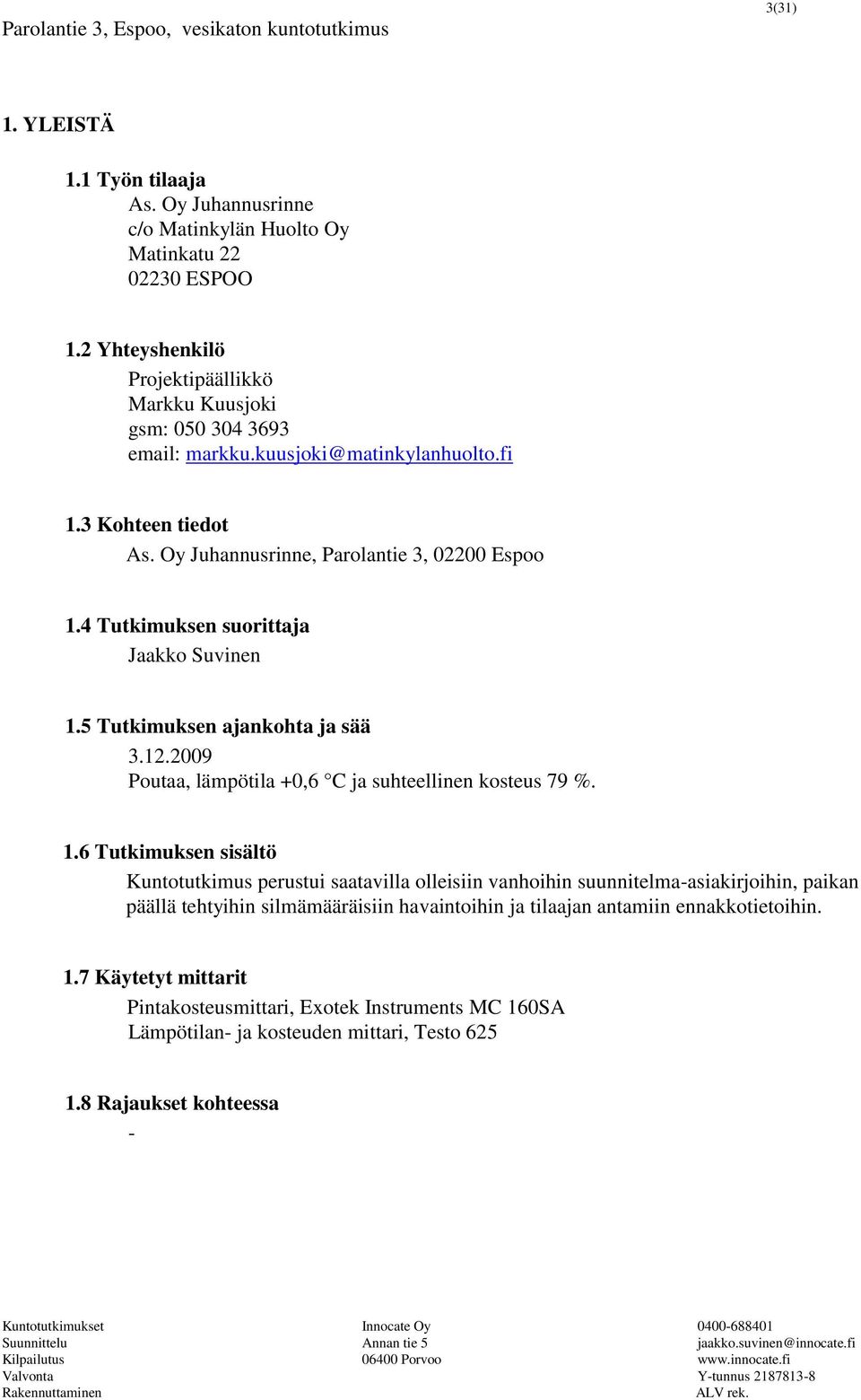 2009 Poutaa, lämpötila +0,6 C ja suhteellinen kosteus 79 %. 1.