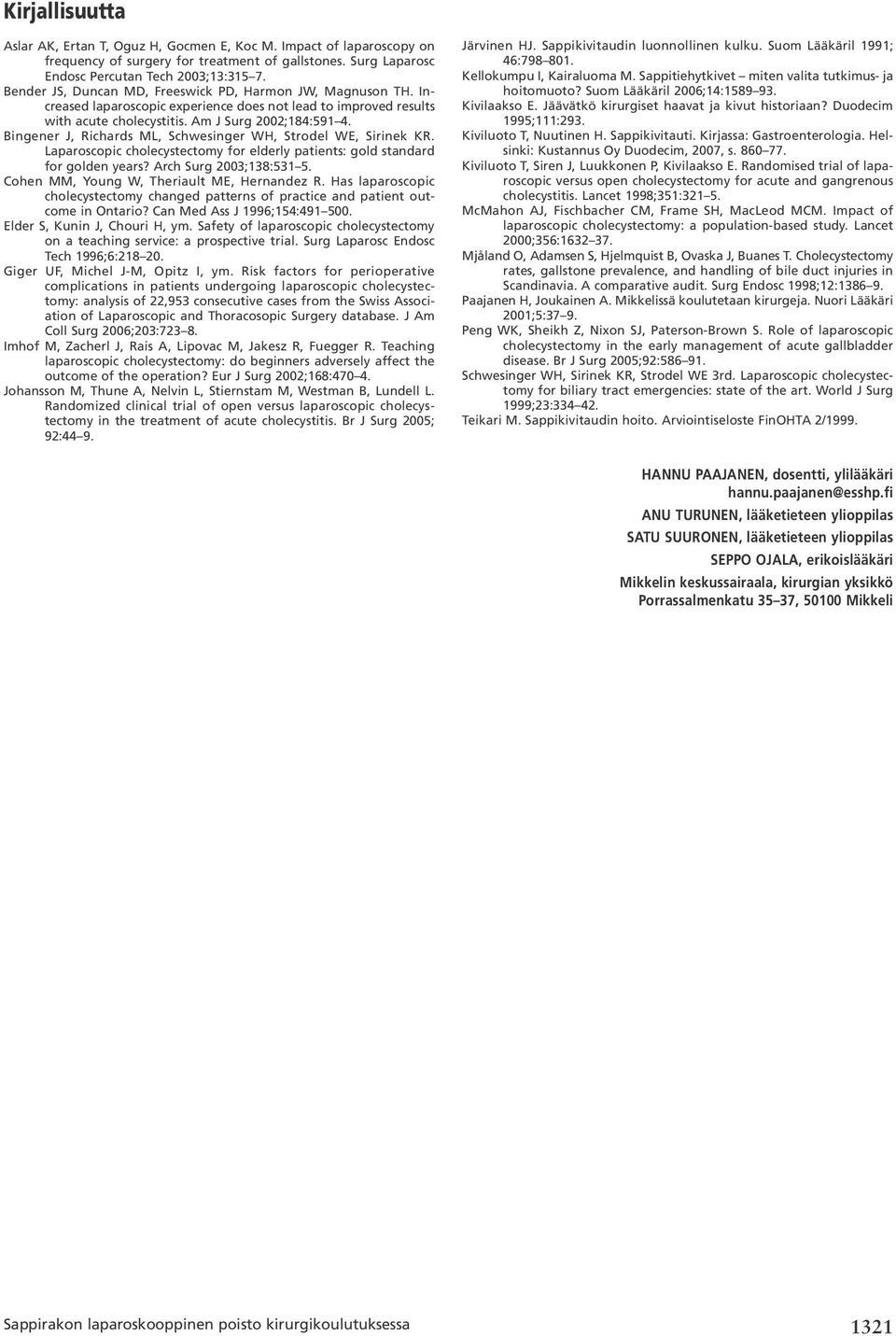 Bingener J, Richards ML, Schwesinger WH, Strodel WE, Sirinek KR. Laparoscopic cholecystectomy for elderly patients: gold standard for golden years? Arch Surg 2003;138:531 5.