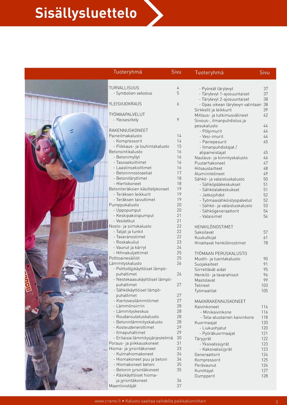 käsittelykoneet 19 - Teräksen leikkurit 19 - Teräksen taivuttimet 19 Pumppukalusto 20 - Uppopumput 20 - Keskipakoispumput 21 - Vesiletkut 21 Nosto- ja siirtokalusto 22 - Taljat ja tunkit 22 -