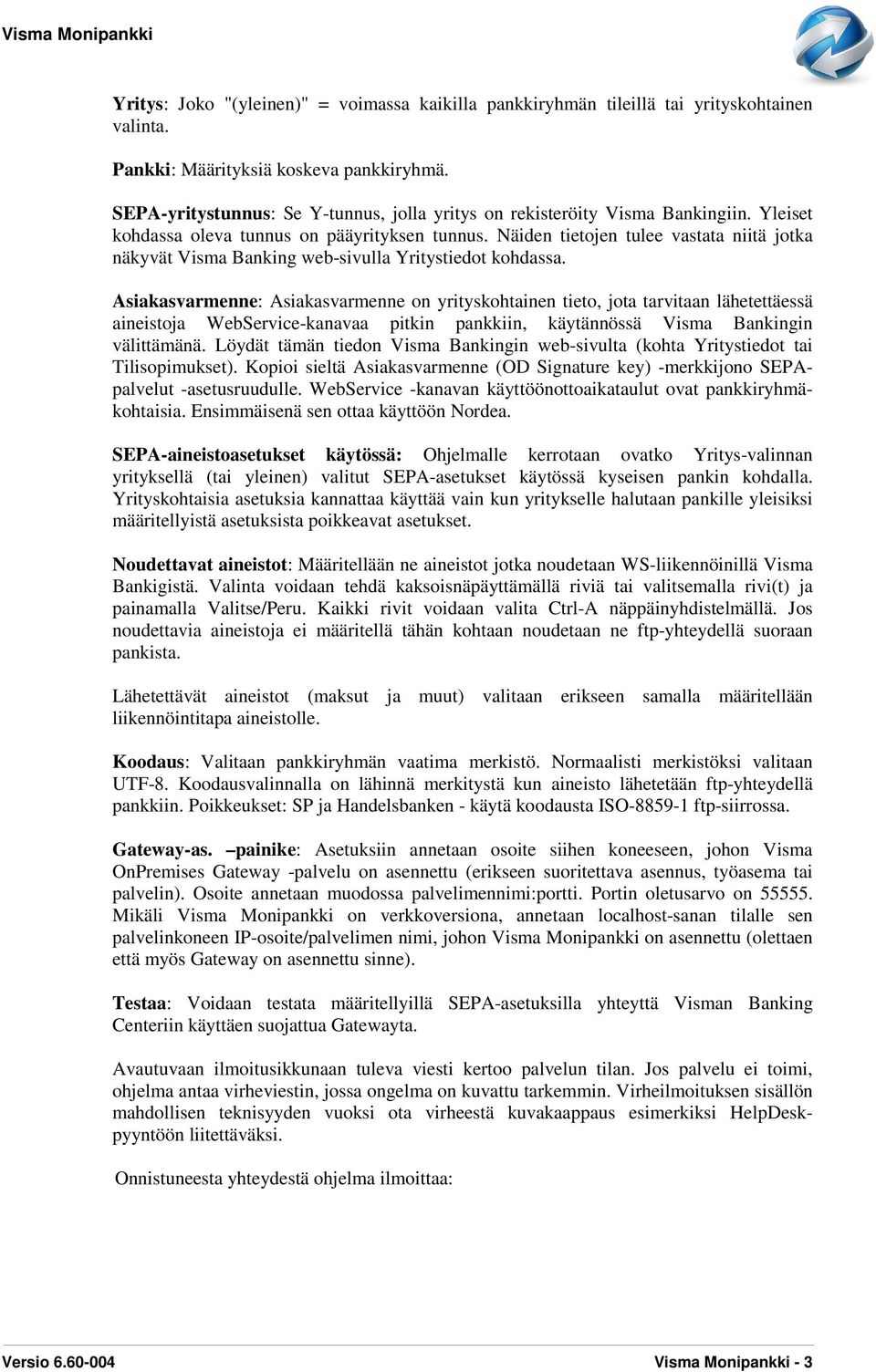 Näiden tietojen tulee vastata niitä jotka näkyvät Visma Banking web-sivulla Yritystiedot kohdassa.