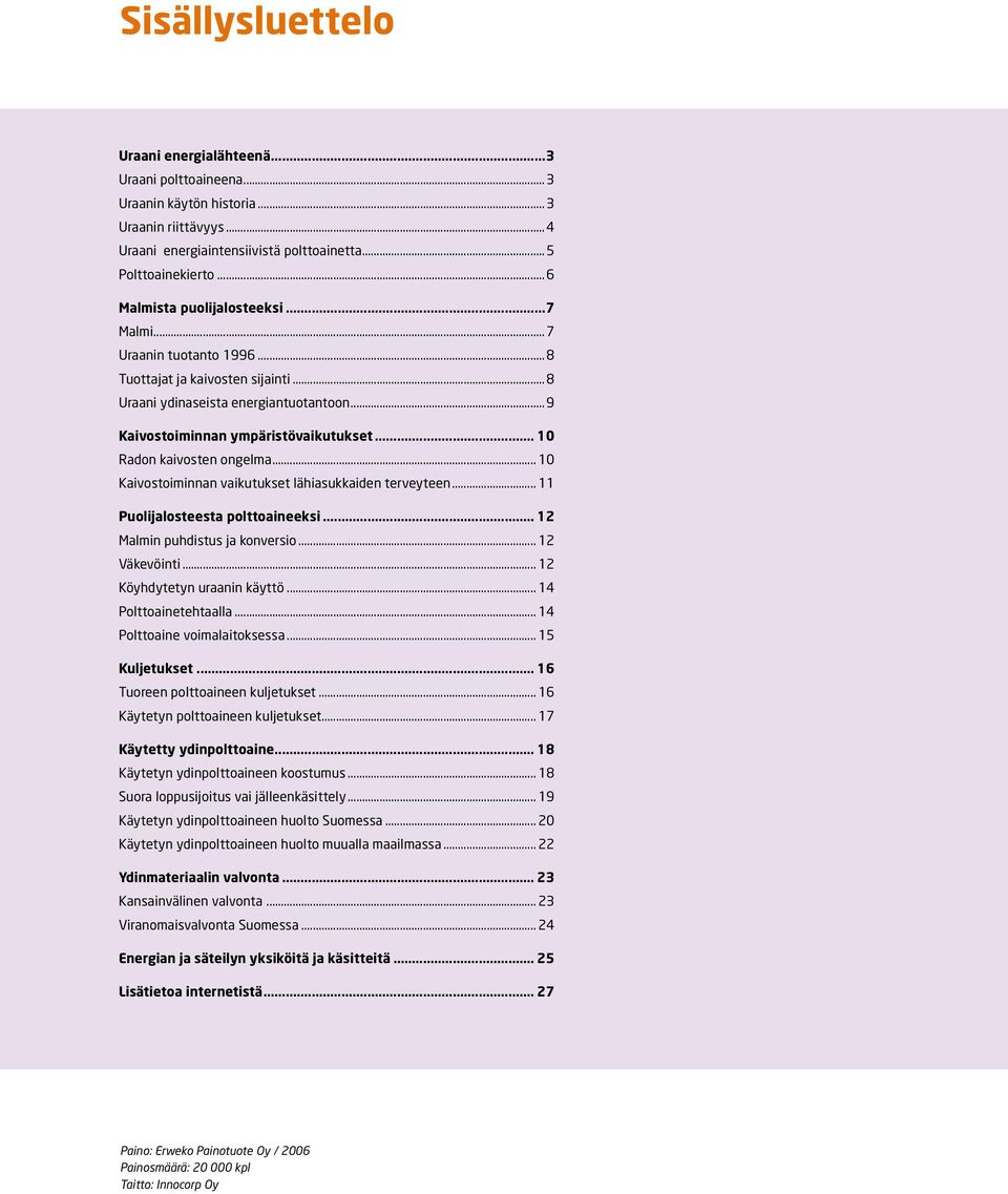 .. 10 Radon kaivosten ongelma... 10 Kaivostoiminnan vaikutukset lähiasukkaiden terveyteen... 11 Puolijalosteesta polttoaineeksi... 12 Malmin puhdistus ja konversio... 12 Väkevöinti.