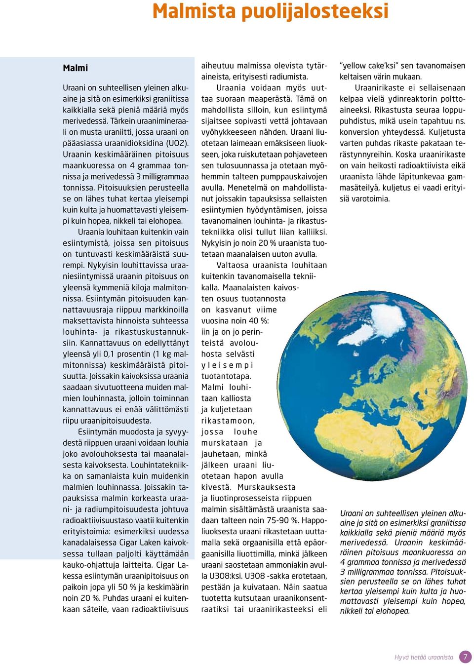 Uraanin keskimääräinen pitoisuus maankuoressa on 4 grammaa tonnissa ja merivedessä 3 milligrammaa tonnissa.