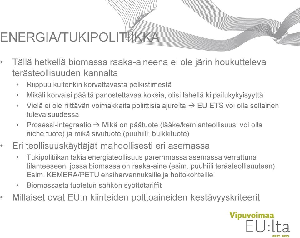 (lääke/kemianteollisuus: voi olla niche tuote) ja mikä sivutuote (puuhiili: bulkkituote) Eri teollisuuskäyttäjät mahdollisesti eri asemassa Tukipolitiikan takia energiateollisuus paremmassa asemassa