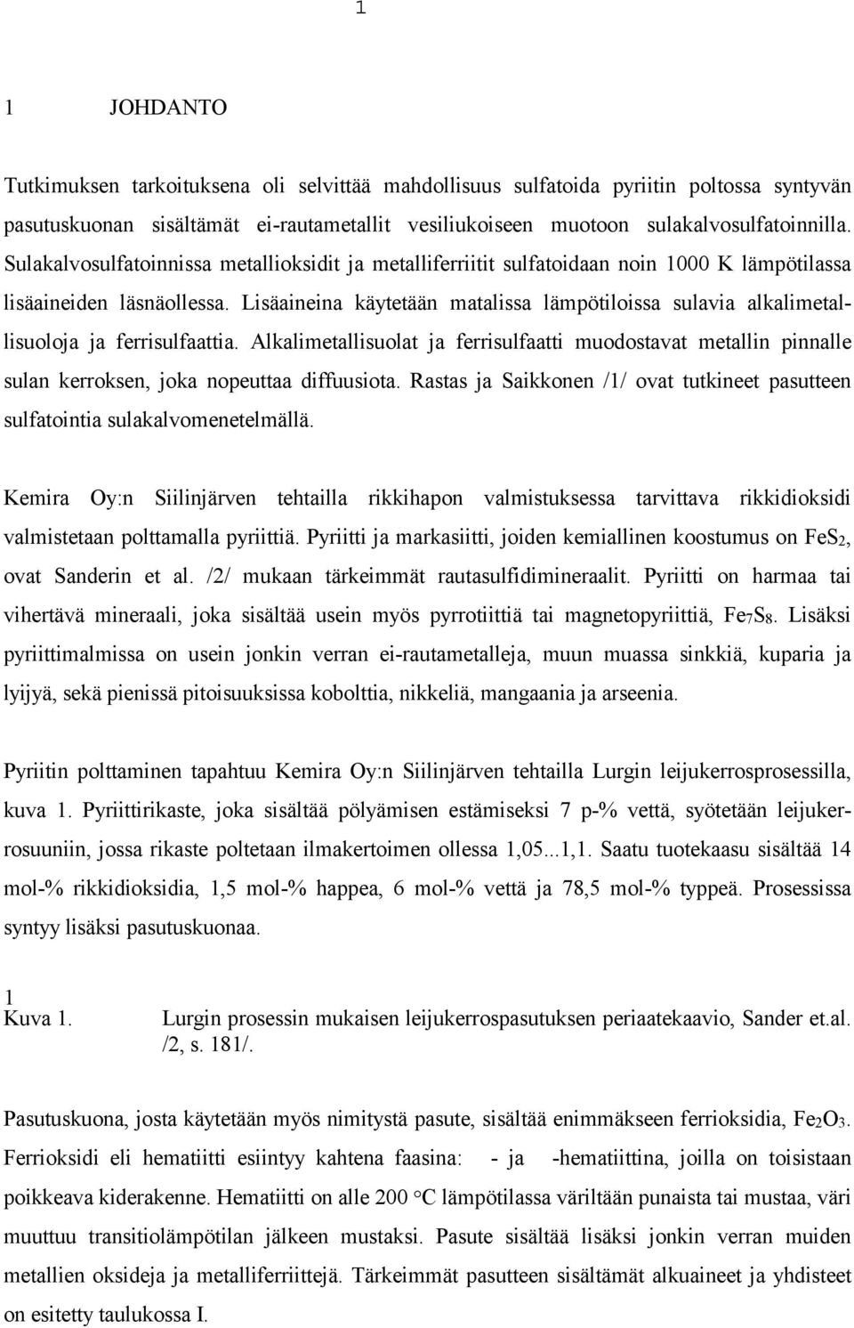 Lisäaineina käytetään matalissa lämpötiloissa sulavia alkalimetallisuoloja ja ferrisulfaattia.