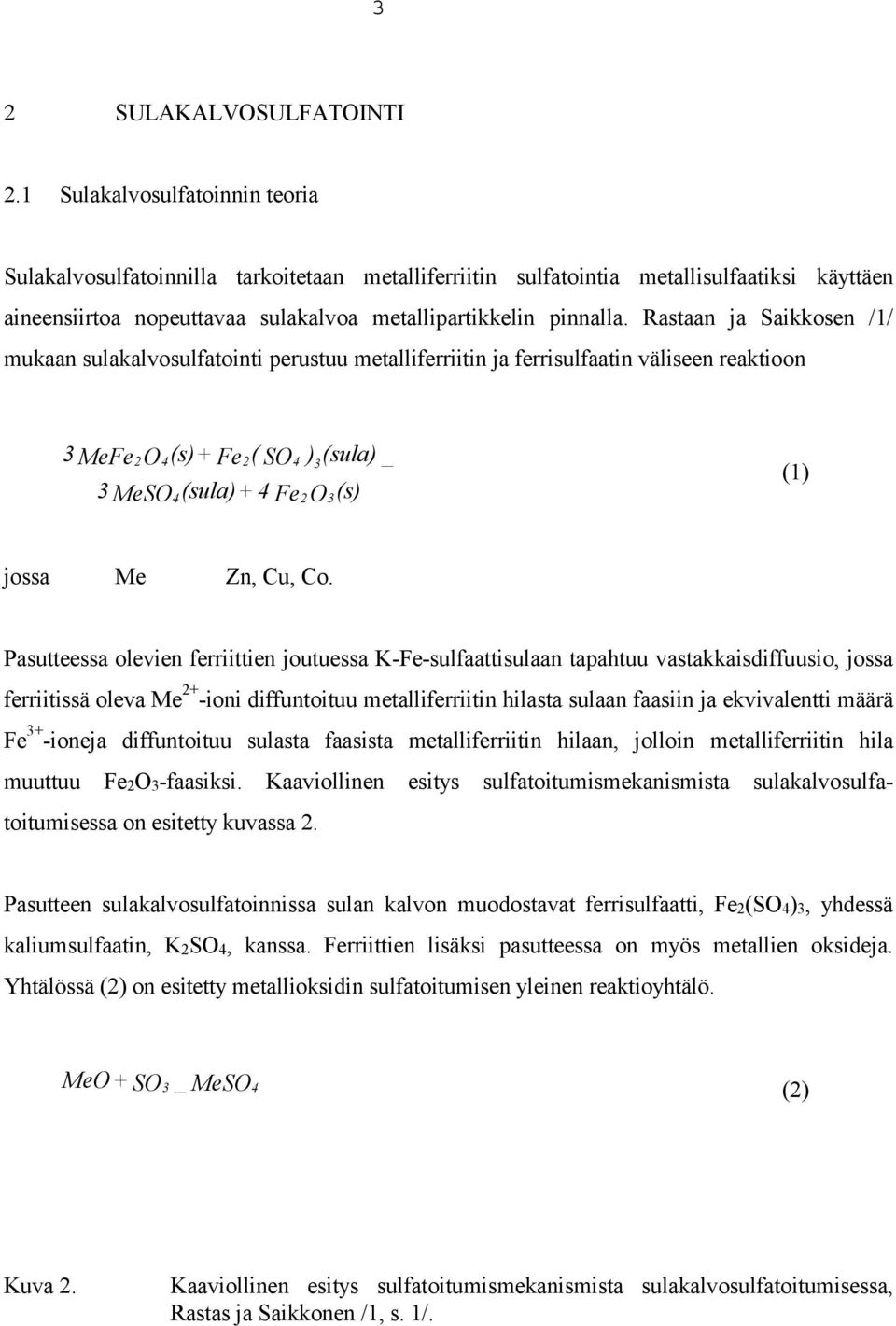 Rastaan ja Saikkosen /1/ mukaan sulakalvosulfatointi perustuu metalliferriitin ja ferrisulfaatin väliseen reaktioon 3 MeFe2O4(s)+ Fe2( SO4 ) (sula) _ 3 3 MeSO4(sula)+ 4 Fe2 O3(s) (1) jossa Me Zn, Cu,