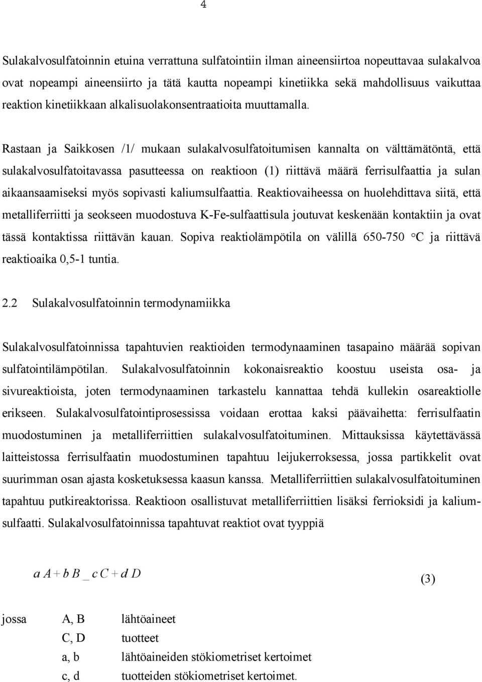 Rastaan ja Saikkosen /1/ mukaan sulakalvosulfatoitumisen kannalta on välttämätöntä, että sulakalvosulfatoitavassa pasutteessa on reaktioon (1) riittävä määrä ferrisulfaattia ja sulan aikaansaamiseksi