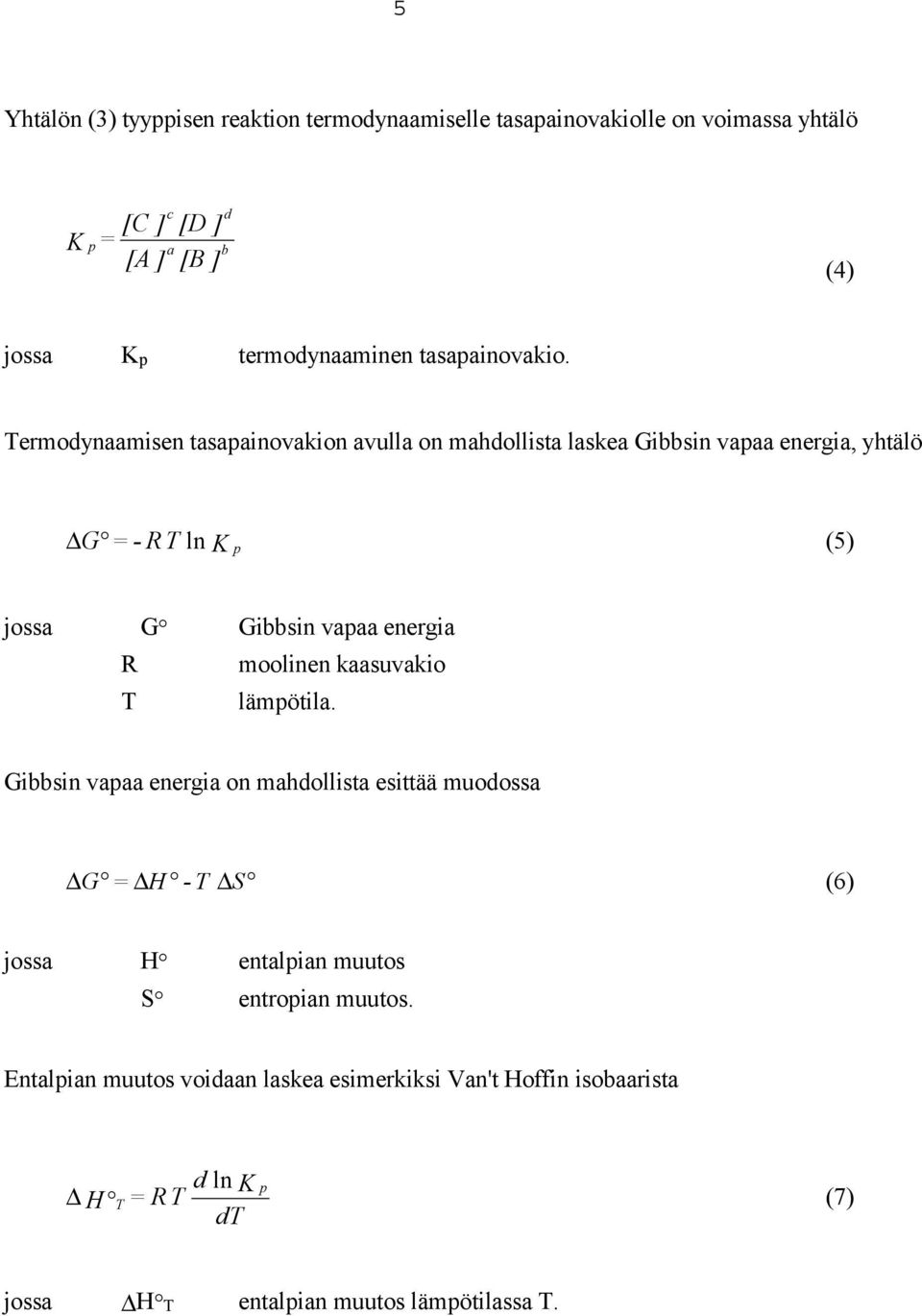 Termodynaamisen tasapainovakion avulla on mahdollista laskea Gibbsin vapaa energia, yhtälö G = - R T ln K p (5) jossa G Gibbsin vapaa energia R