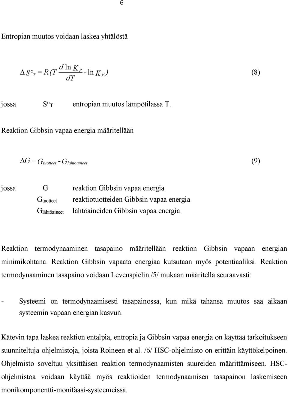 Gibbsin vapaa energia. Reaktion termodynaaminen tasapaino määritellään reaktion Gibbsin vapaan energian minimikohtana. Reaktion Gibbsin vapaata energiaa kutsutaan myös potentiaaliksi.