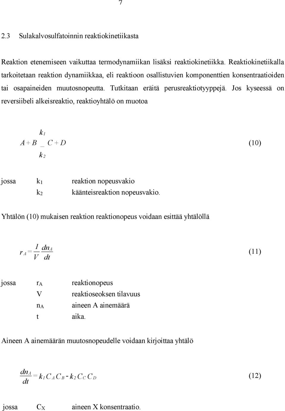 Jos kyseessä on reversiibeli alkeisreaktio, reaktioyhtälö on muotoa k1 A+ B _ C + D k 2 (10) jossa k1 reaktion nopeusvakio käänteisreaktion nopeusvakio.