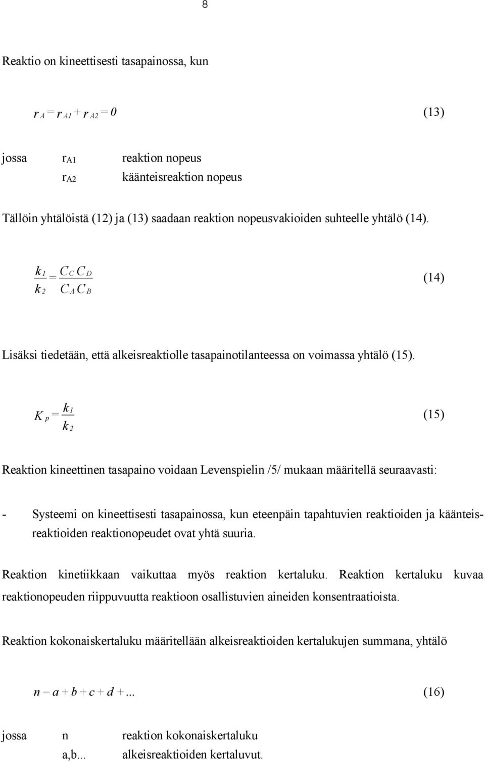 K p = k k 1 2 (15) Reaktion kineettinen tasapaino voidaan Levenspielin /5/ mukaan määritellä seuraavasti: - Systeemi on kineettisesti tasapainossa, kun eteenpäin tapahtuvien reaktioiden ja