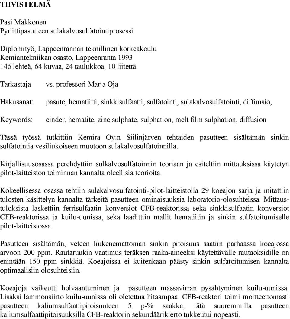 professori Marja Oja pasute, hematiitti, sinkkisulfaatti, sulfatointi, sulakalvosulfatointi, diffuusio, cinder, hematite, zinc sulphate, sulphation, melt film sulphation, diffusion Tässä työssä