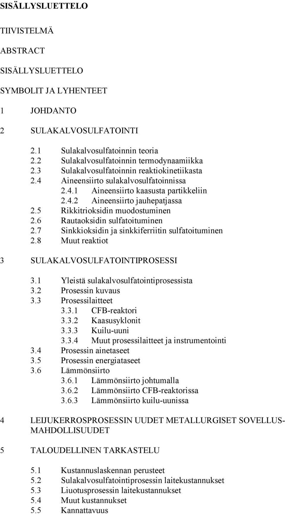 6 Rautaoksidin sulfatoituminen 2.7 Sinkkioksidin ja sinkkiferriitin sulfatoituminen 2.8 Muut reaktiot 3 SULAKALVOSULFATOINTIPROSESSI 3.1 Yleistä sulakalvosulfatointiprosessista 3.2 Prosessin kuvaus 3.